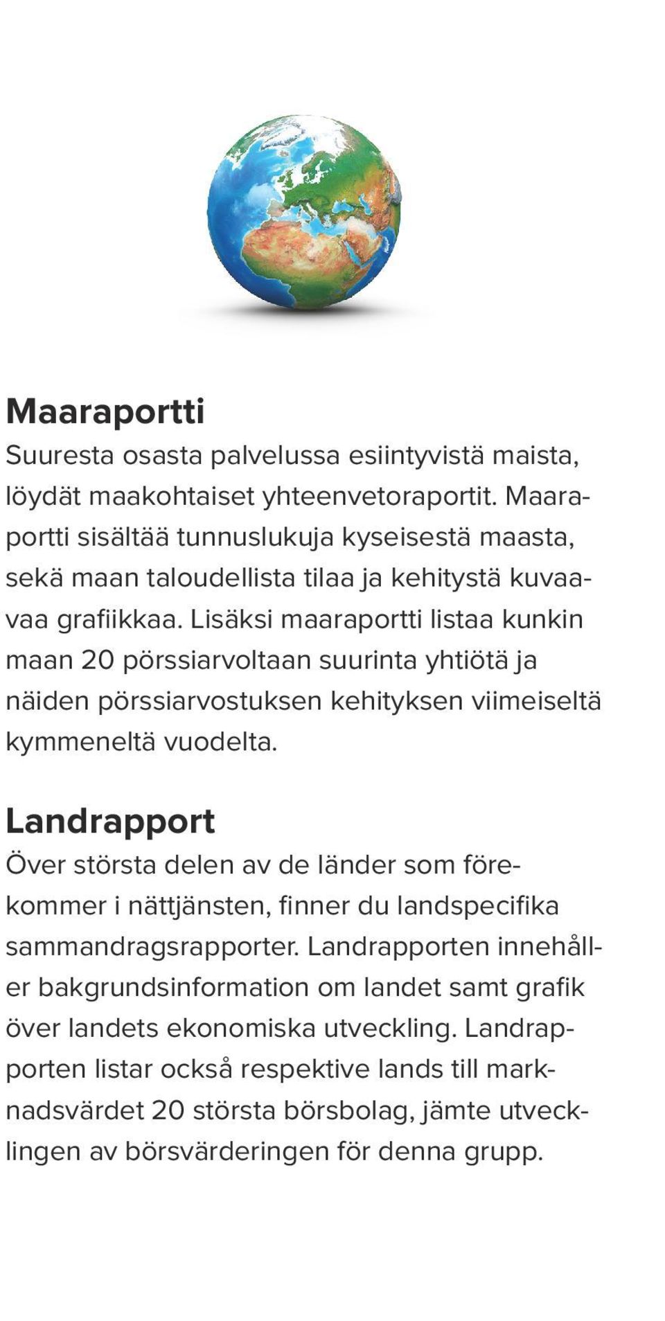 Lisäksi maaraportti listaa kunkin maan 20 pörssiarvoltaan suurinta yhtiötä ja näiden pörssiarvostuksen kehityksen viimeiseltä kymmeneltä vuodelta.