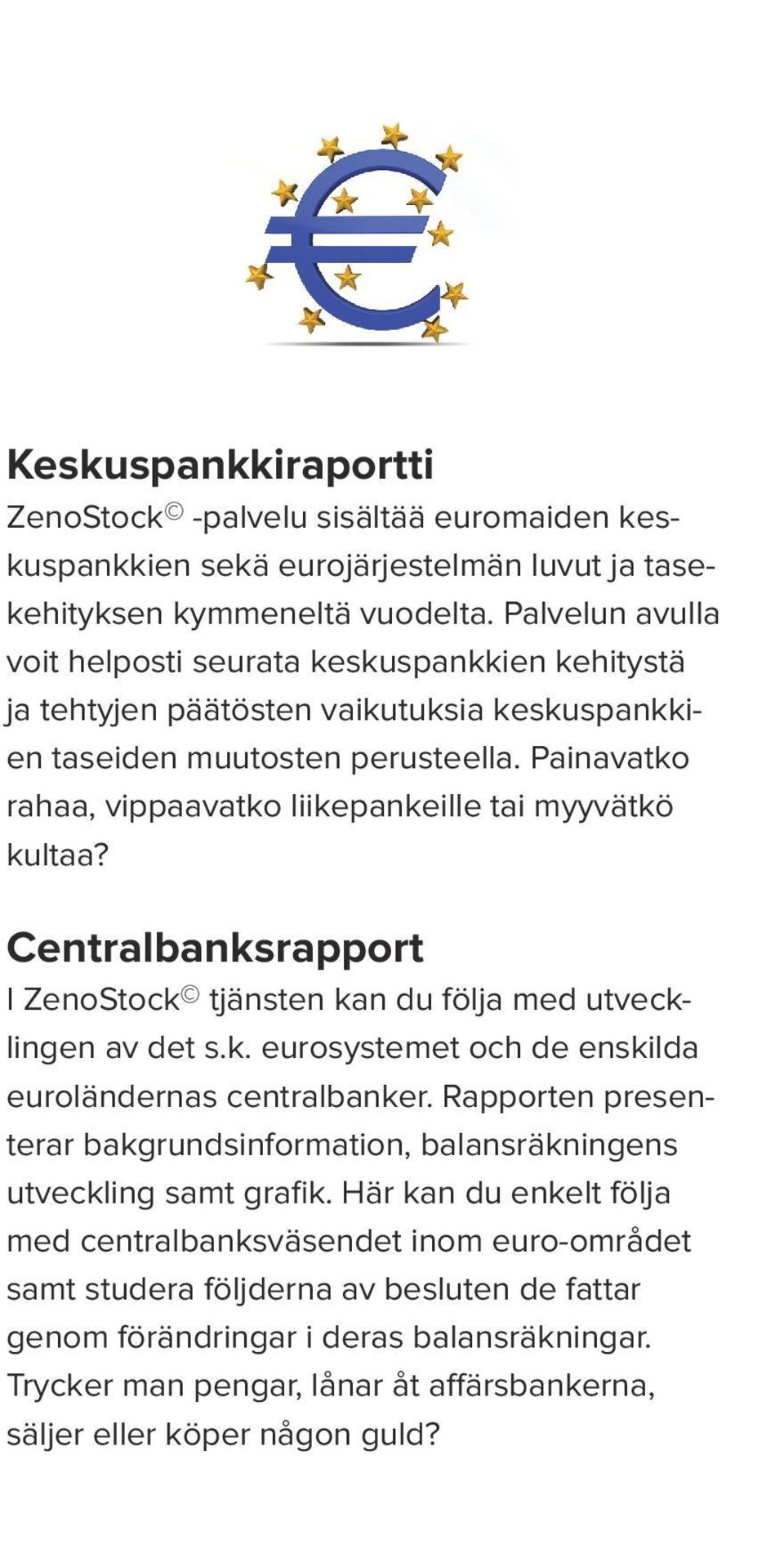 Painavatko rahaa, vippaavatko liikepankeille tai myyvätkö kultaa? Centralbanksrapport I ZenoStock tjänsten kan du följa med utvecklingen av det s.k. eurosystemet och de enskilda euroländernas centralbanker.