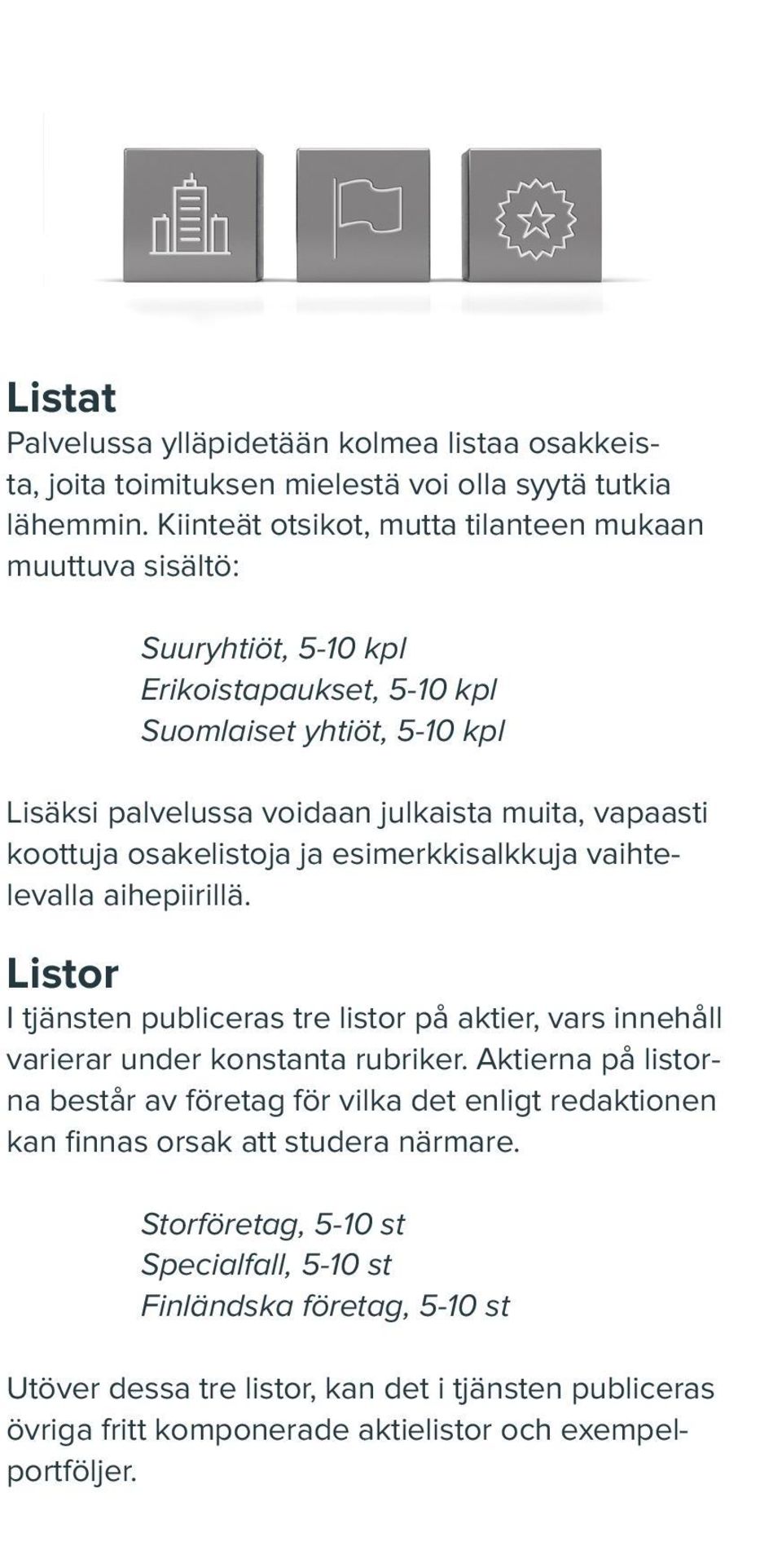 koottuja osakelistoja ja esimerkkisalkkuja vaihtelevalla aihepiirillä. Listor I tjänsten publiceras tre listor på aktier, vars innehåll varierar under konstanta rubriker.