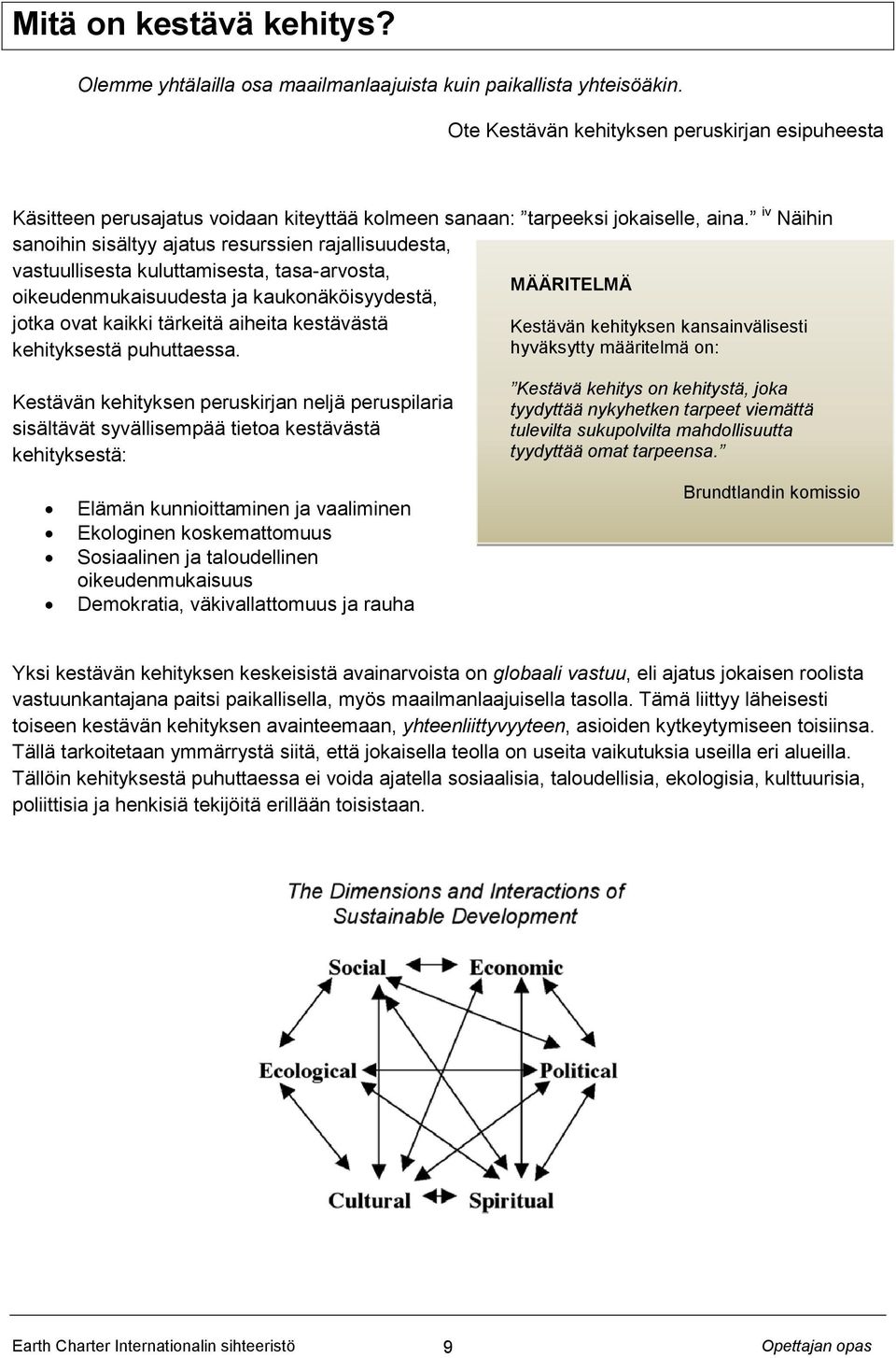 iv Näihin sanoihin sisältyy ajatus resurssien rajallisuudesta, vastuullisesta kuluttamisesta, tasa-arvosta, oikeudenmukaisuudesta ja kaukonäköisyydestä, jotka ovat kaikki tärkeitä aiheita kestävästä