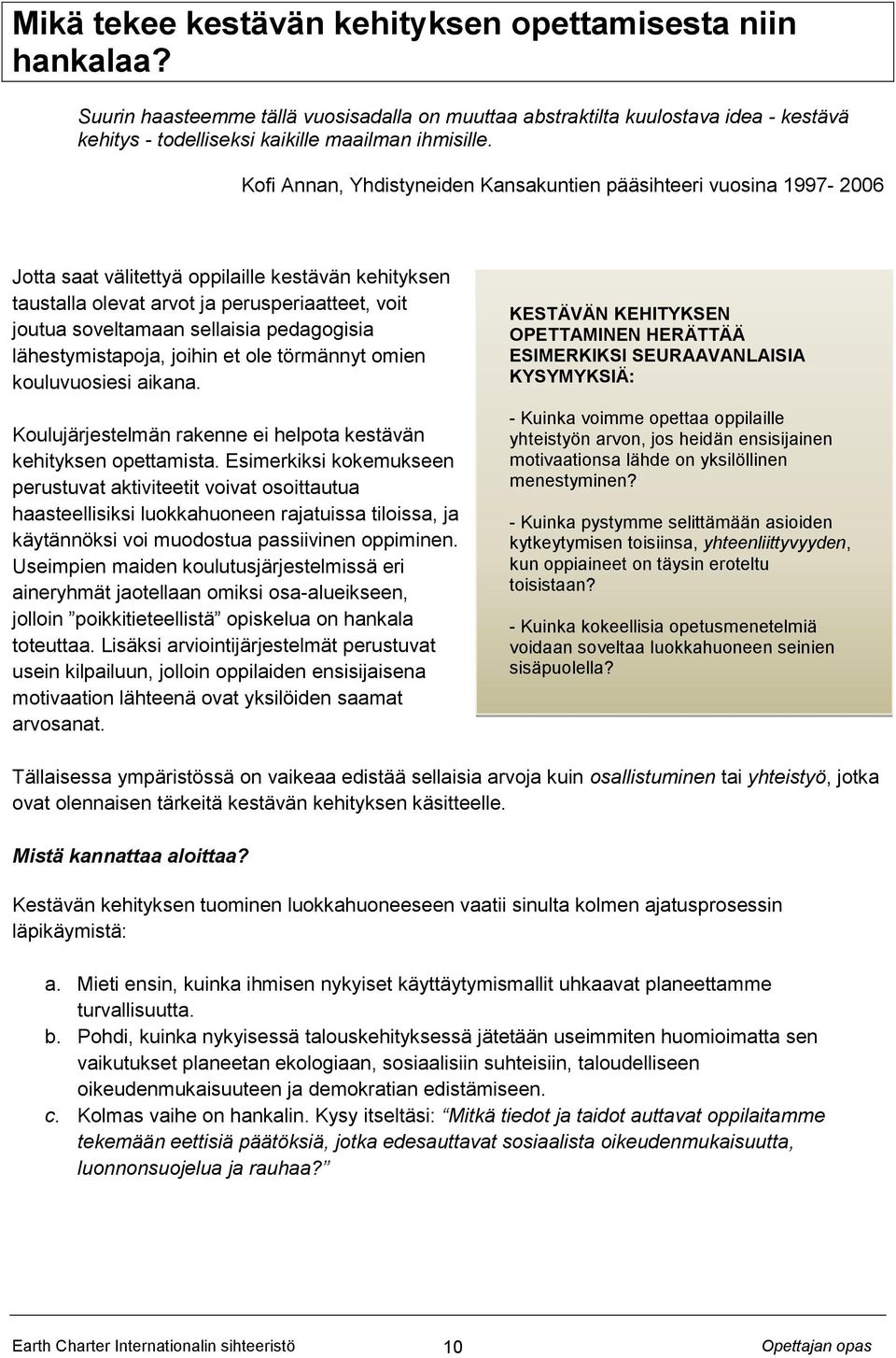 pedagogisia lähestymistapoja, joihin et ole törmännyt omien kouluvuosiesi aikana. Koulujärjestelmän rakenne ei helpota kestävän kehityksen opettamista.
