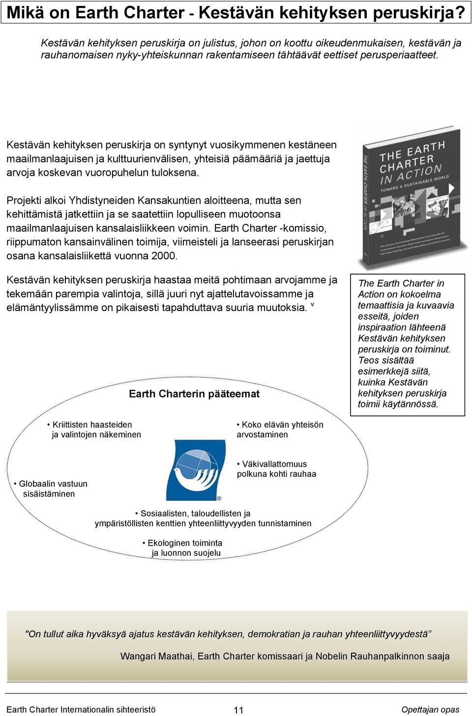 Kestävän kehityksen peruskirja on syntynyt vuosikymmenen kestäneen maailmanlaajuisen ja kulttuurienvälisen, yhteisiä päämääriä ja jaettuja arvoja koskevan vuoropuhelun tuloksena.