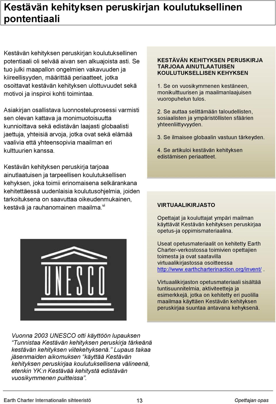 Asiakirjan osallistava luonnosteluprosessi varmisti sen olevan kattava ja monimuotoisuutta kunnioittava sekä edistävän laajasti globaalisti jaettuja, yhteisiä arvoja, jotka ovat sekä elämää vaalivia