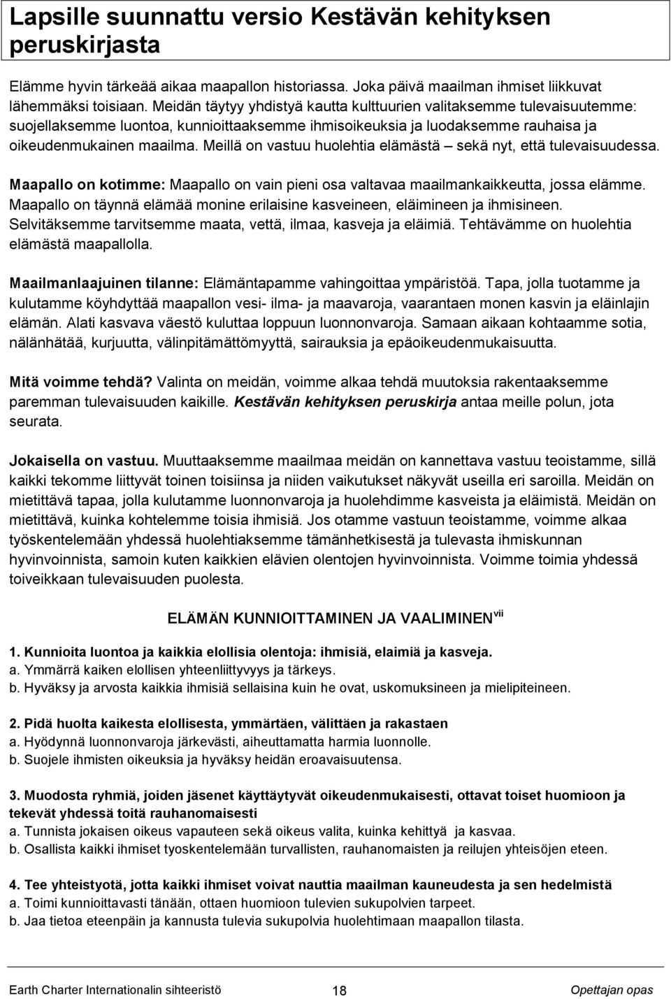 Meillä on vastuu huolehtia elämästä sekä nyt, että tulevaisuudessa. Maapallo on kotimme: Maapallo on vain pieni osa valtavaa maailmankaikkeutta, jossa elämme.