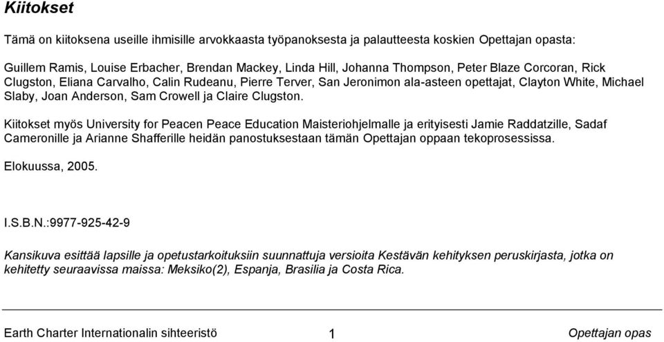 Kiitokset myös University for Peacen Peace Education Maisteriohjelmalle ja erityisesti Jamie Raddatzille, Sadaf Cameronille ja Arianne Shafferille heidän panostuksestaan tämän Opettajan oppaan