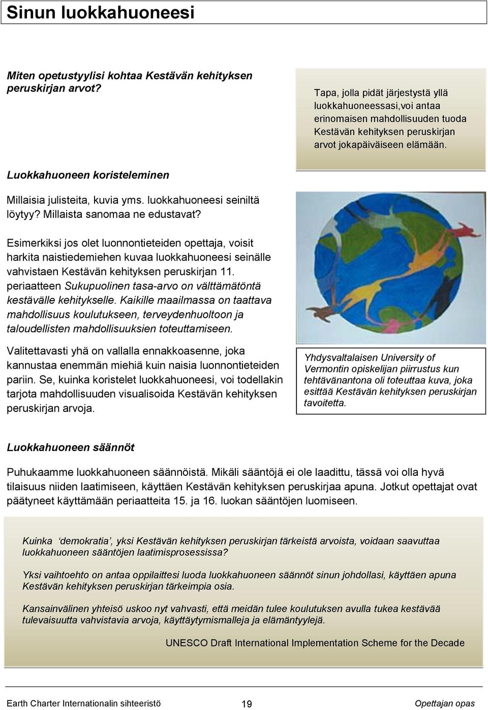 Luokkahuoneen koristeleminen Millaisia julisteita, kuvia yms. luokkahuoneesi seiniltä löytyy? Millaista sanomaa ne edustavat?