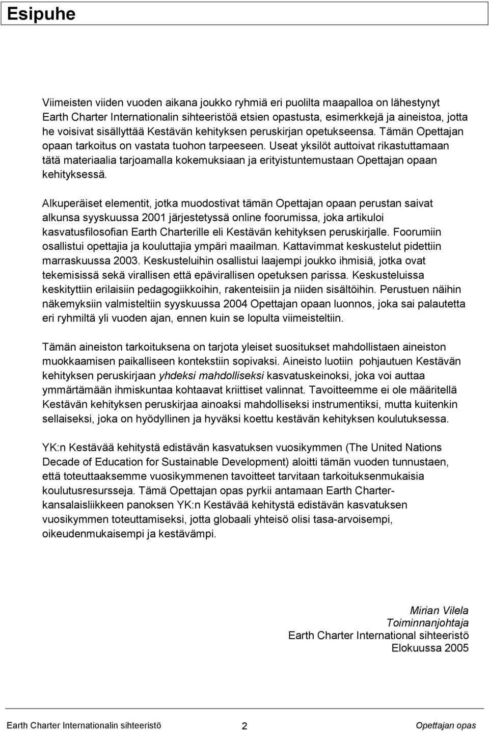 Useat yksilöt auttoivat rikastuttamaan tätä materiaalia tarjoamalla kokemuksiaan ja erityistuntemustaan Opettajan opaan kehityksessä.