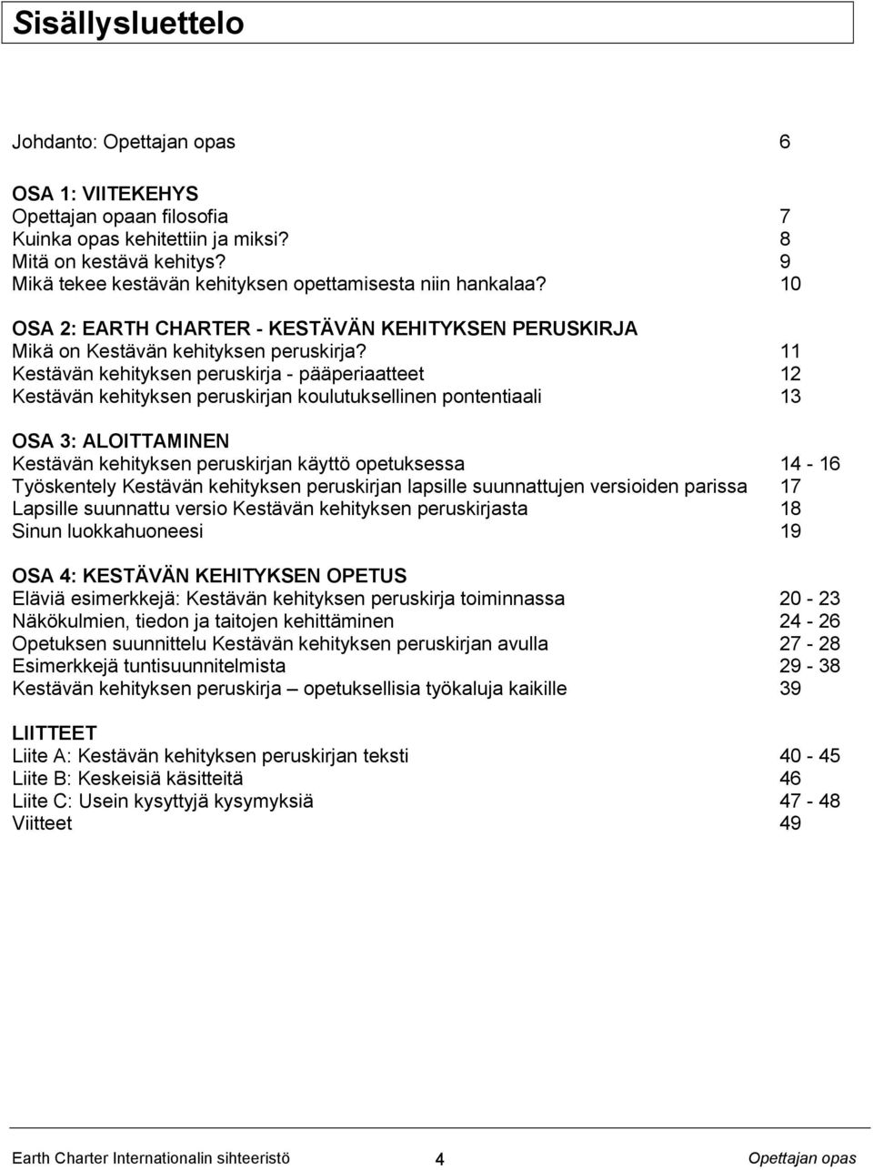 11 Kestävän kehityksen peruskirja - pääperiaatteet 12 Kestävän kehityksen peruskirjan koulutuksellinen pontentiaali 13 OSA 3: ALOITTAMINEN Kestävän kehityksen peruskirjan käyttö opetuksessa 14-16