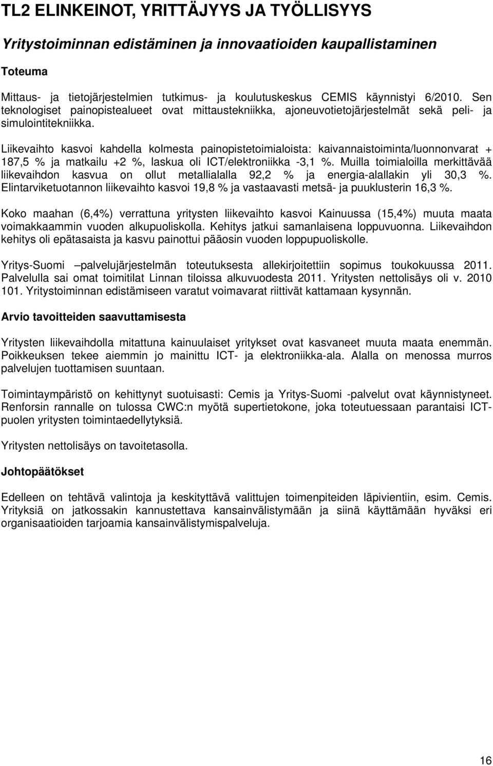 Liikevaihto kasvoi kahdella kolmesta painopistetoimialoista: kaivannaistoiminta/luonnonvarat + 187,5 % ja matkailu +2 %, laskua oli ICT/elektroniikka -3,1 %.