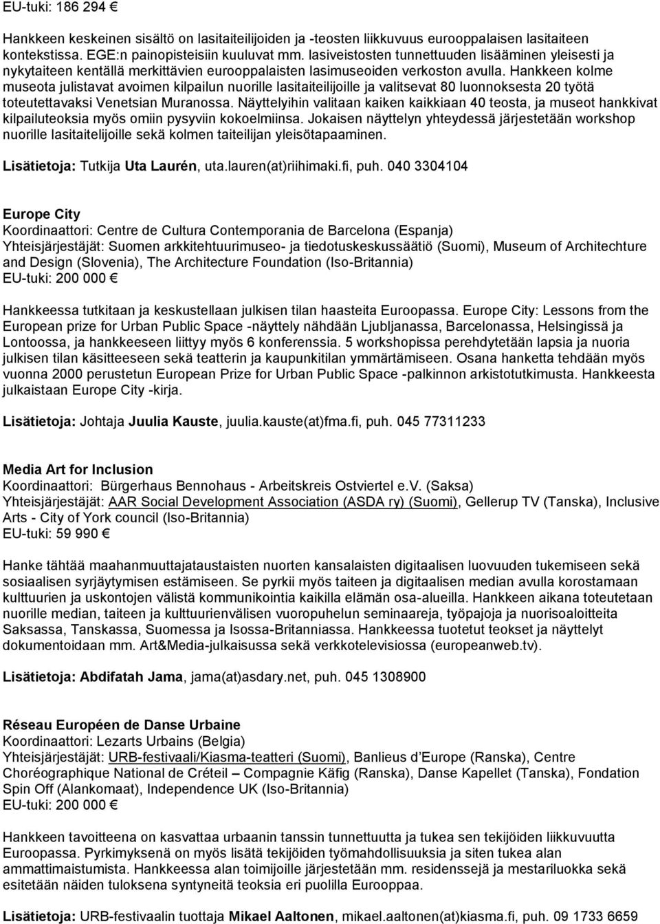 Hankkeen kolme museota julistavat avoimen kilpailun nuorille lasitaiteilijoille ja valitsevat 80 luonnoksesta 20 työtä toteutettavaksi Venetsian Muranossa.