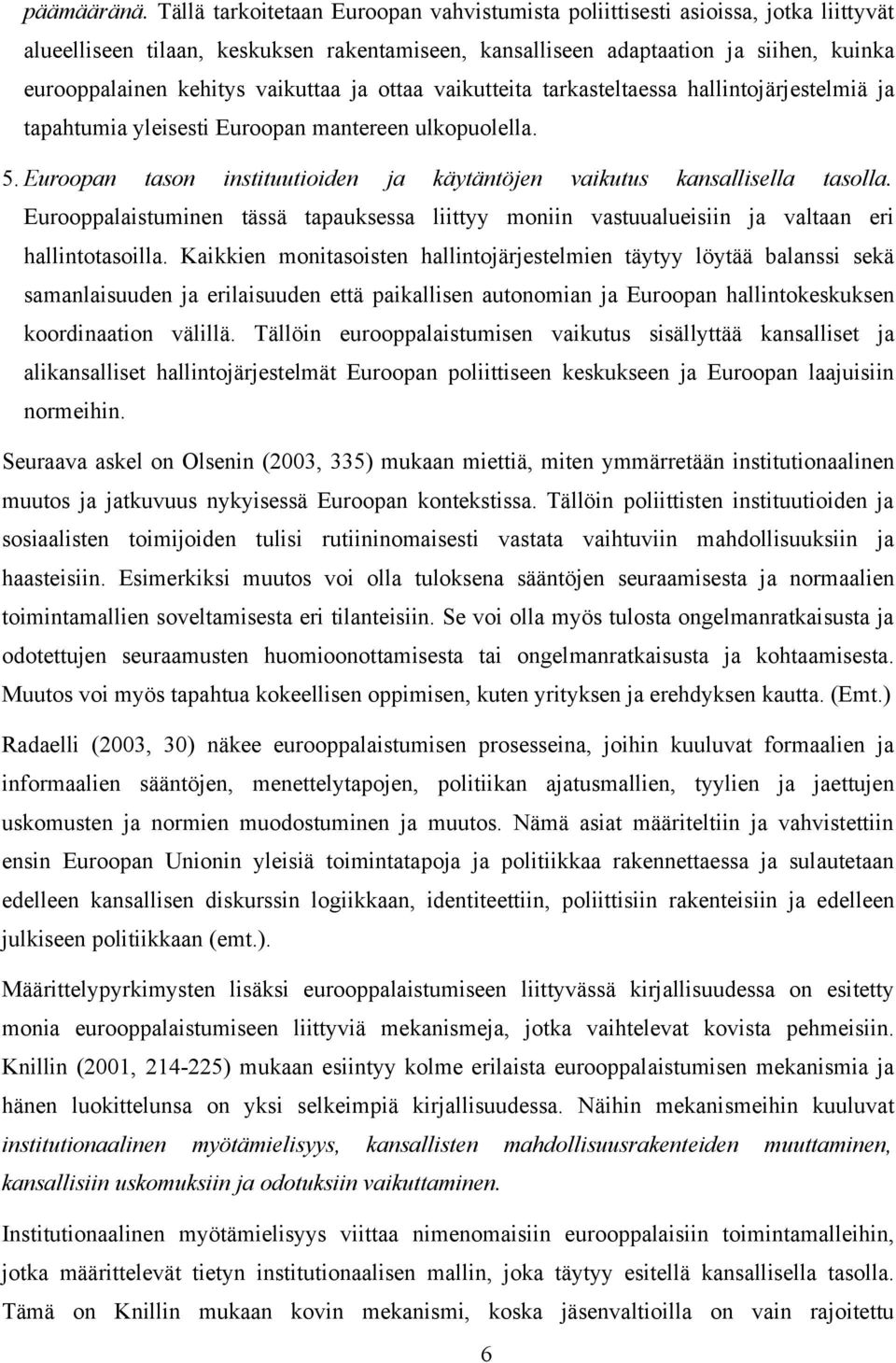 vaikuttaa ja ottaa vaikutteita tarkasteltaessa hallintojärjestelmiä ja tapahtumia yleisesti Euroopan mantereen ulkopuolella. 5.