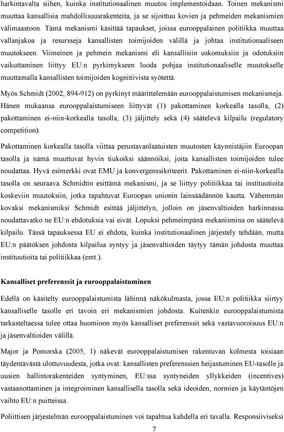 Viimeinen ja pehmein mekanismi eli kansallisiin uskomuksiin ja odotuksiin vaikuttaminen liittyy EU:n pyrkimykseen luoda pohjaa institutionaaliselle muutokselle muuttamalla kansallisten toimijoiden