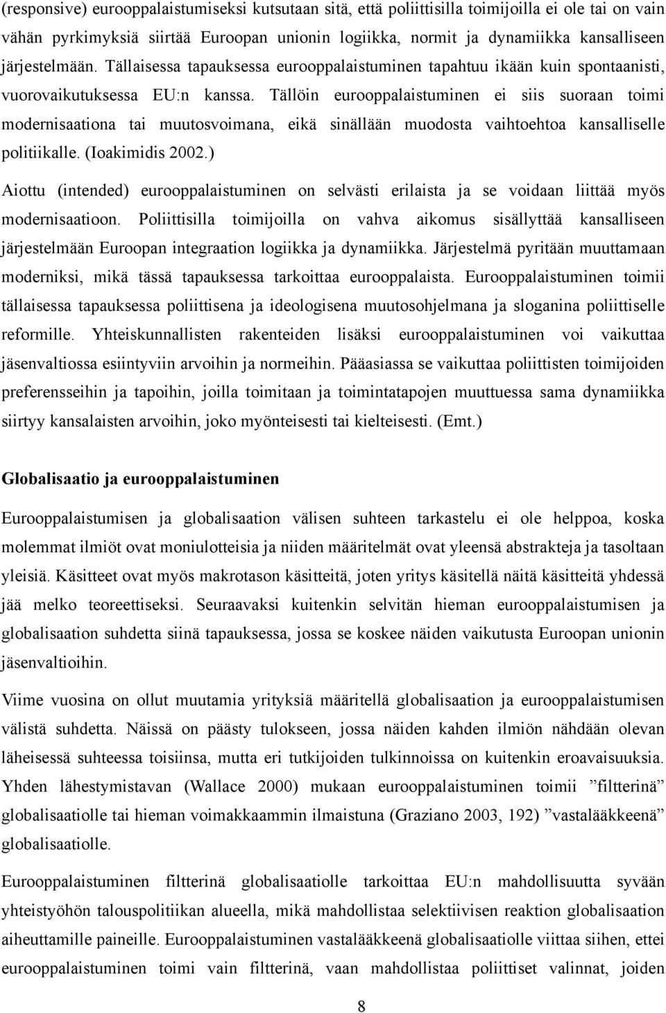 Tällöin eurooppalaistuminen ei siis suoraan toimi modernisaationa tai muutosvoimana, eikä sinällään muodosta vaihtoehtoa kansalliselle politiikalle. (Ioakimidis 2002.