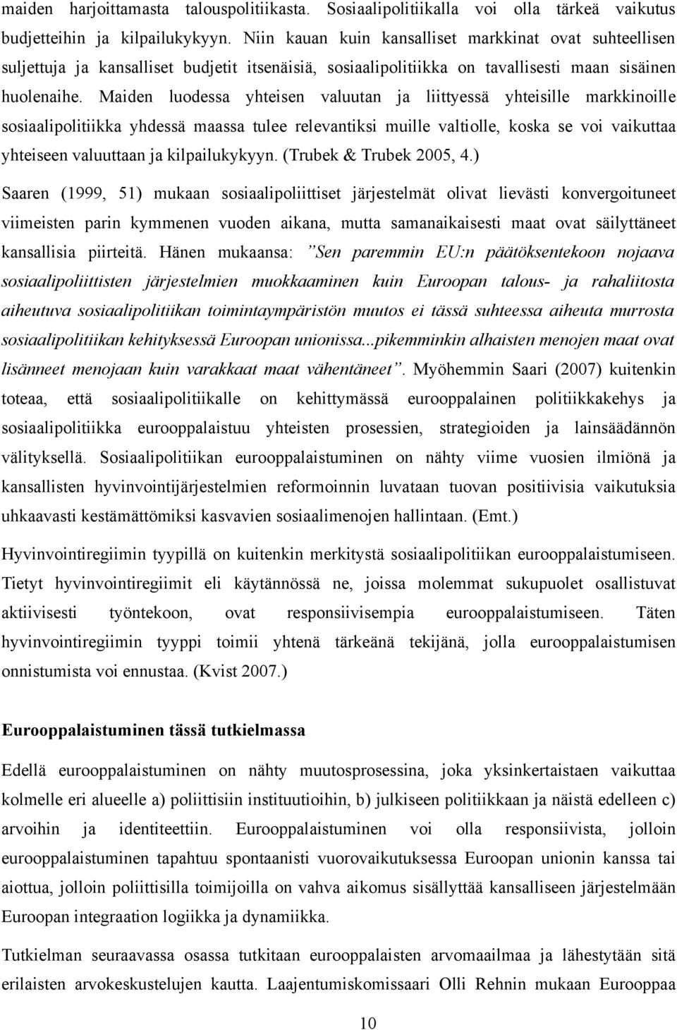 Maiden luodessa yhteisen valuutan ja liittyessä yhteisille markkinoille sosiaalipolitiikka yhdessä maassa tulee relevantiksi muille valtiolle, koska se voi vaikuttaa yhteiseen valuuttaan ja