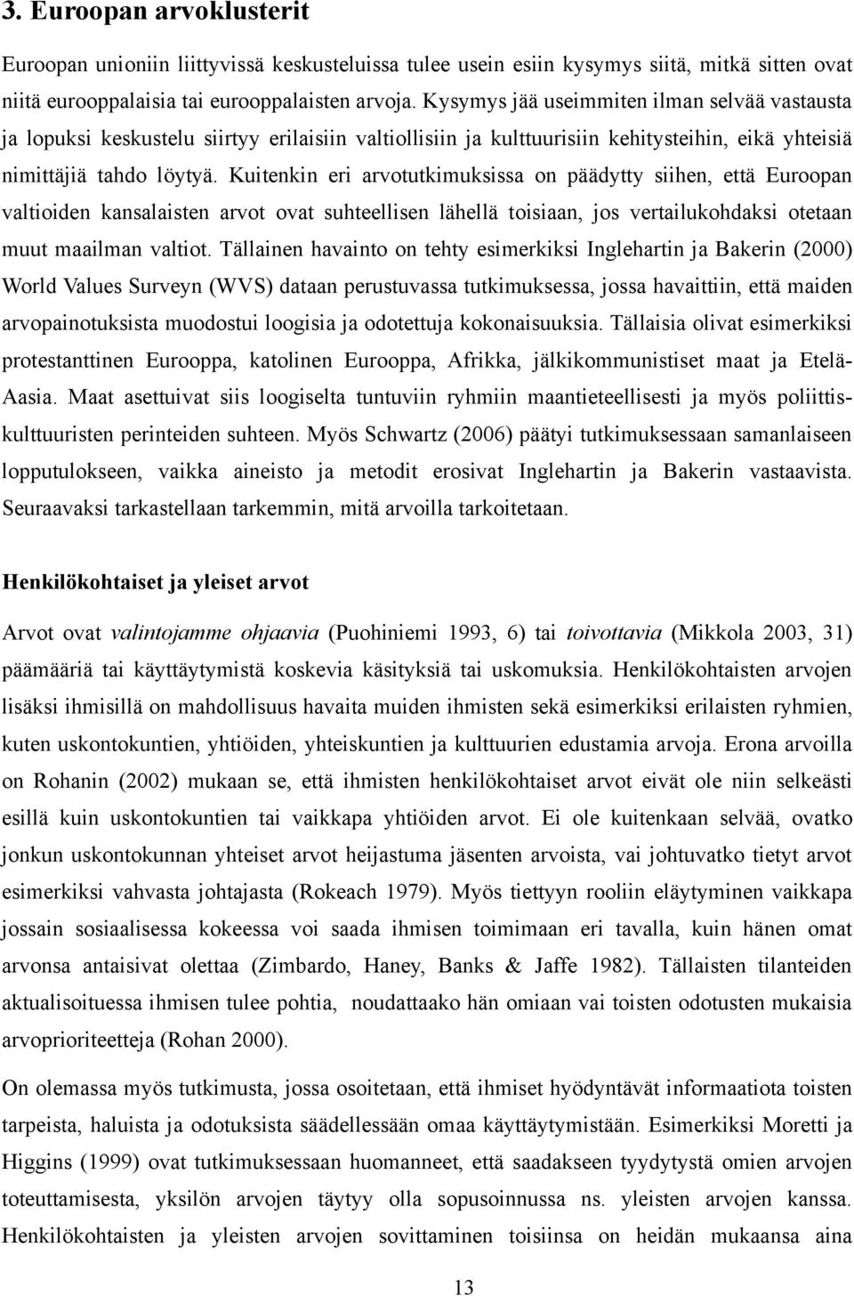 Kuitenkin eri arvotutkimuksissa on päädytty siihen, että Euroopan valtioiden kansalaisten arvot ovat suhteellisen lähellä toisiaan, jos vertailukohdaksi otetaan muut maailman valtiot.