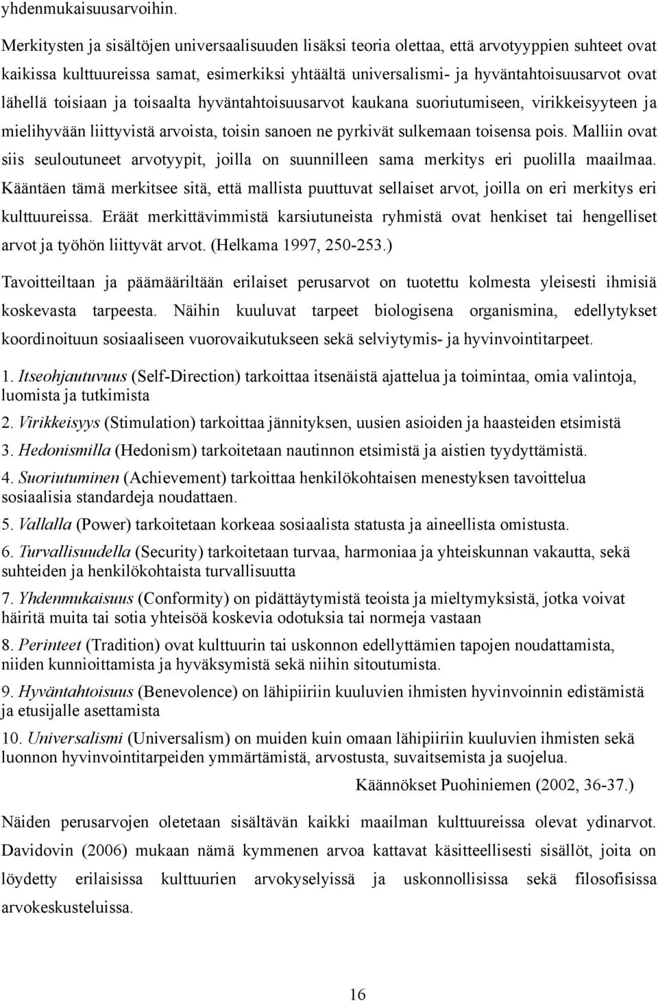 lähellä toisiaan ja toisaalta hyväntahtoisuusarvot kaukana suoriutumiseen, virikkeisyyteen ja mielihyvään liittyvistä arvoista, toisin sanoen ne pyrkivät sulkemaan toisensa pois.