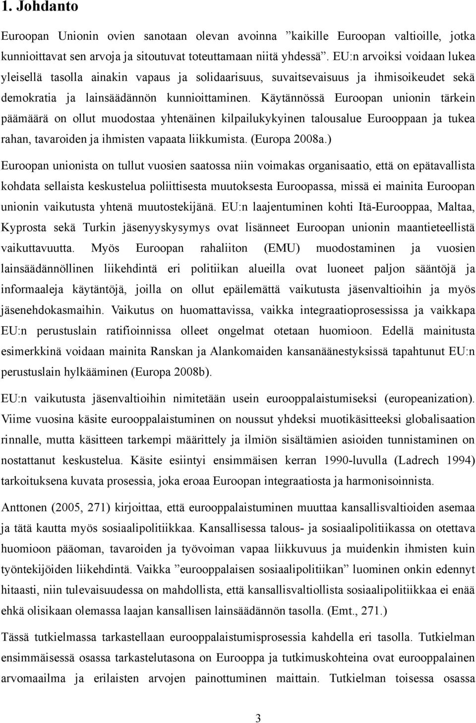 Käytännössä Euroopan unionin tärkein päämäärä on ollut muodostaa yhtenäinen kilpailukykyinen talousalue Eurooppaan ja tukea rahan, tavaroiden ja ihmisten vapaata liikkumista. (Europa 2008a.