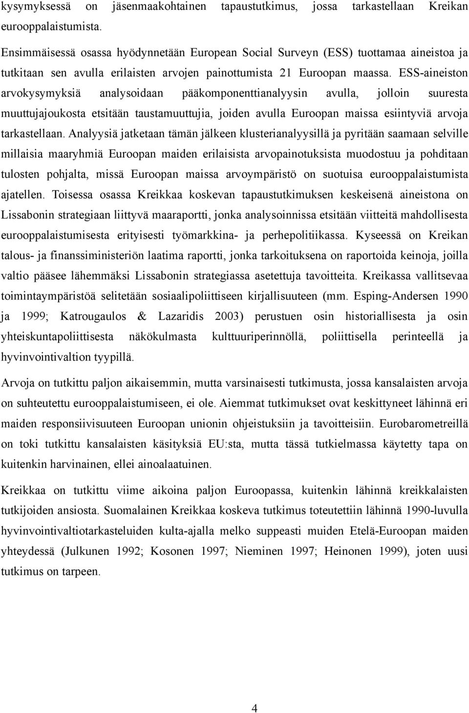 ESS-aineiston arvokysymyksiä analysoidaan pääkomponenttianalyysin avulla, jolloin suuresta muuttujajoukosta etsitään taustamuuttujia, joiden avulla Euroopan maissa esiintyviä arvoja tarkastellaan.