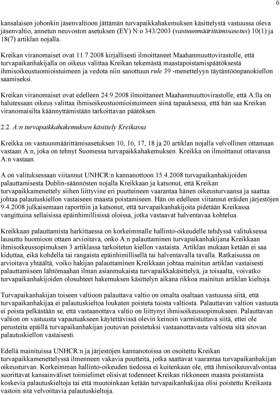 2008 kirjallisesti ilmoittaneet Maahanmuuttovirastolle, että turvapaikanhakijalla on oikeus valittaa Kreikan tekemästä maastapoistamispäätöksestä ihmisoikeustuomioistuimeen ja vedota niin sanottuun