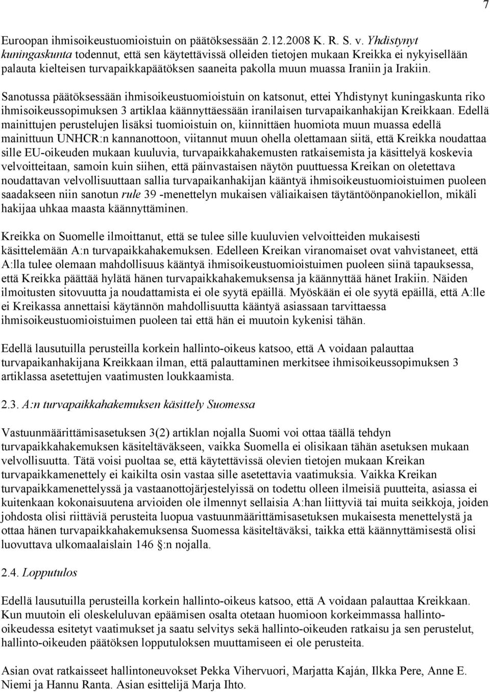 Sanotussa päätöksessään ihmisoikeustuomioistuin on katsonut, ettei Yhdistynyt kuningaskunta riko ihmisoikeussopimuksen 3 artiklaa käännyttäessään iranilaisen turvapaikanhakijan Kreikkaan.