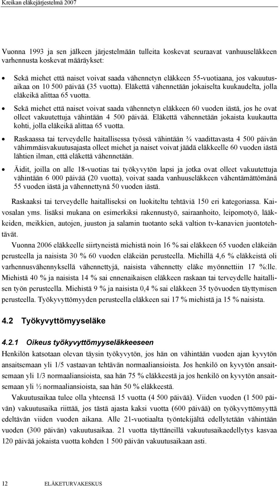 Sekä miehet että naiset voivat saada vähennetyn eläkkeen 60 vuoden iästä, jos he ovat olleet vakuutettuja vähintään 4 500 päivää.