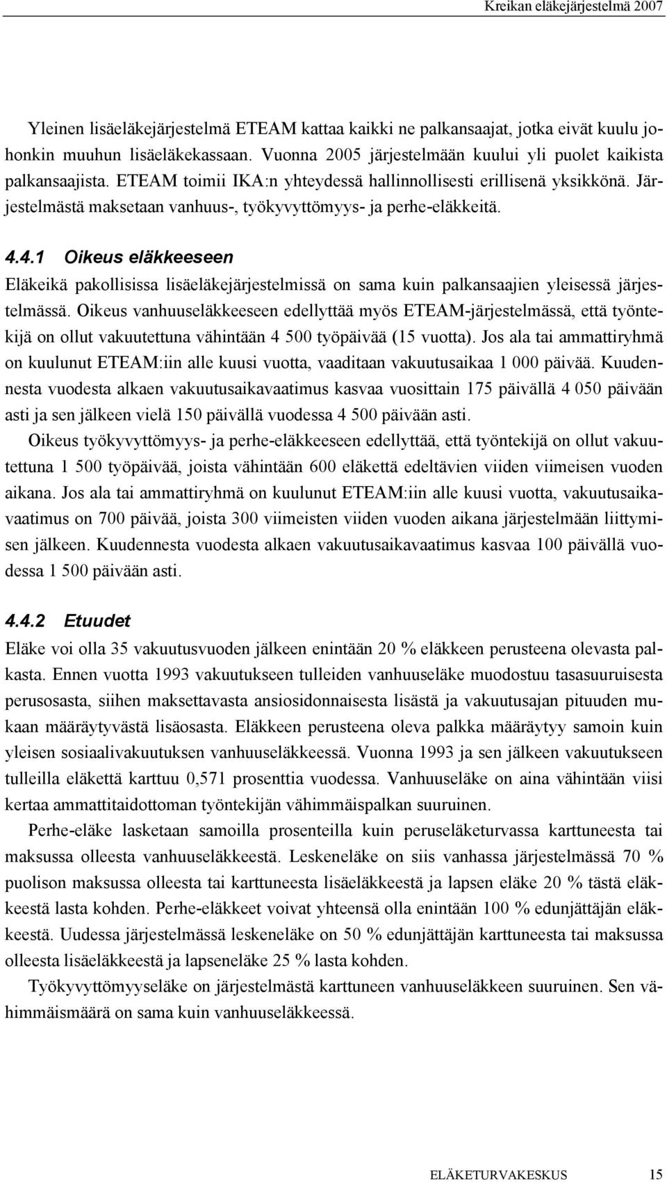 4.1 Oikeus eläkkeeseen Eläkeikä pakollisissa lisäeläkejärjestelmissä on sama kuin palkansaajien yleisessä järjestelmässä.