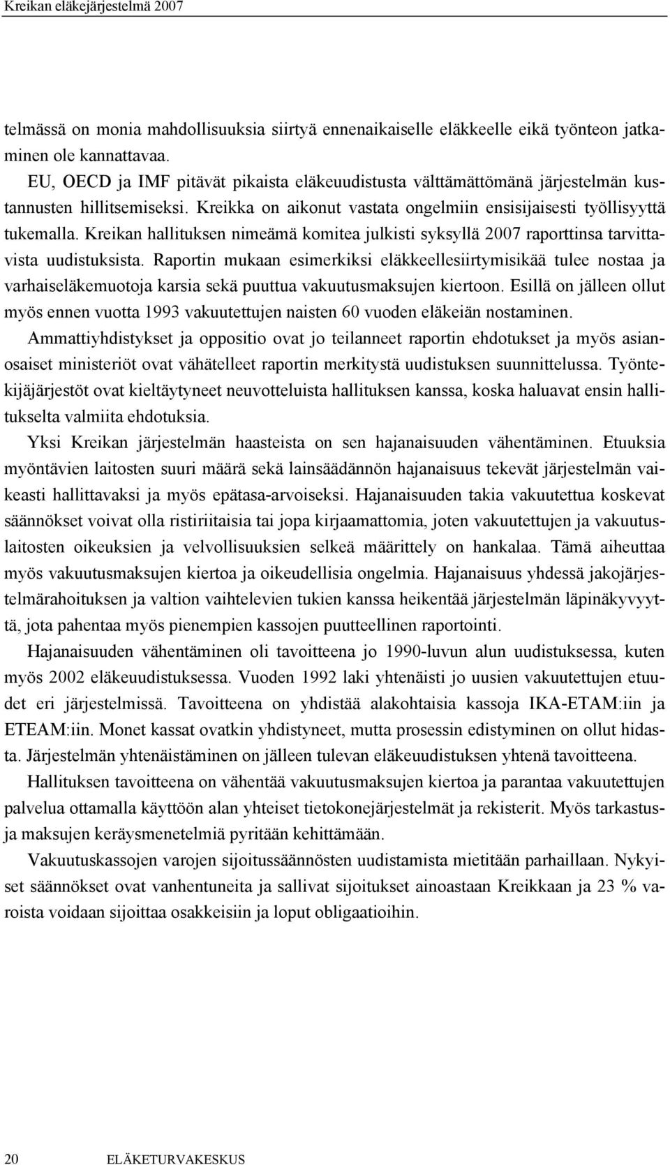 Kreikan hallituksen nimeämä komitea julkisti syksyllä 2007 raporttinsa tarvittavista uudistuksista.