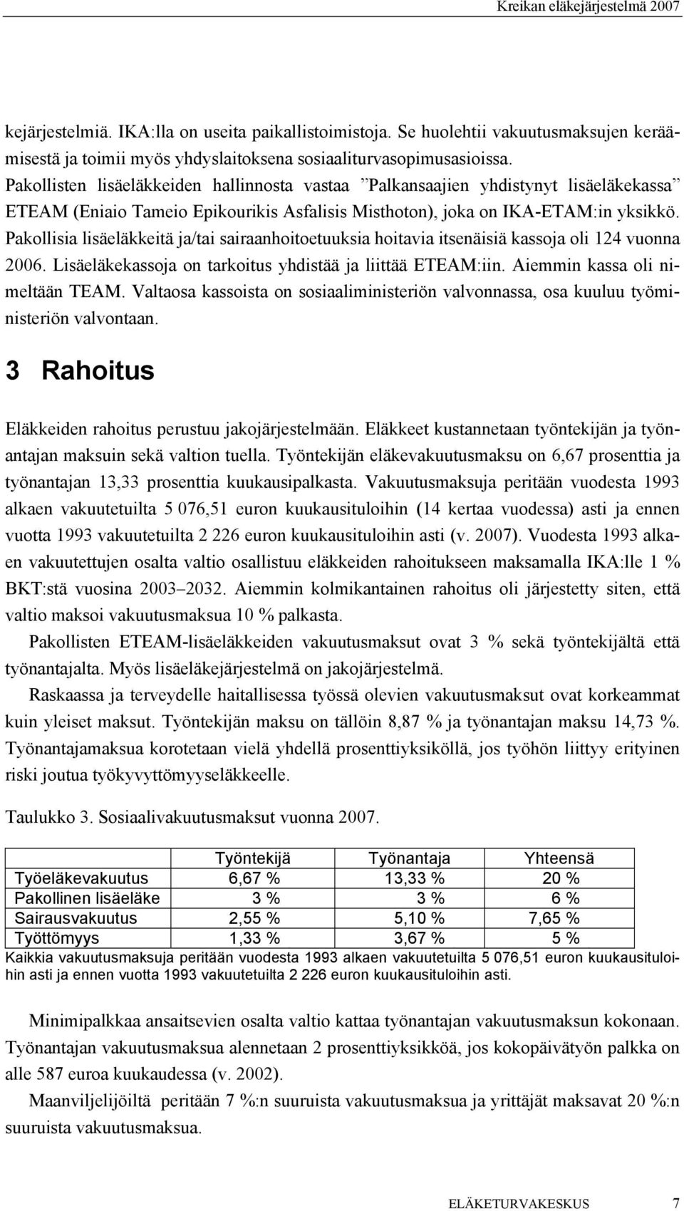 Pakollisia lisäeläkkeitä ja/tai sairaanhoitoetuuksia hoitavia itsenäisiä kassoja oli 124 vuonna 2006. Lisäeläkekassoja on tarkoitus yhdistää ja liittää ETEAM:iin. Aiemmin kassa oli nimeltään TEAM.