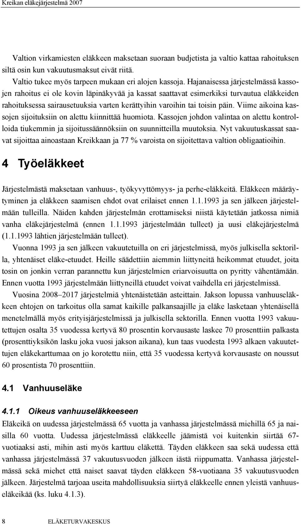 Viime aikoina kassojen sijoituksiin on alettu kiinnittää huomiota. Kassojen johdon valintaa on alettu kontrolloida tiukemmin ja sijoitussäännöksiin on suunnitteilla muutoksia.