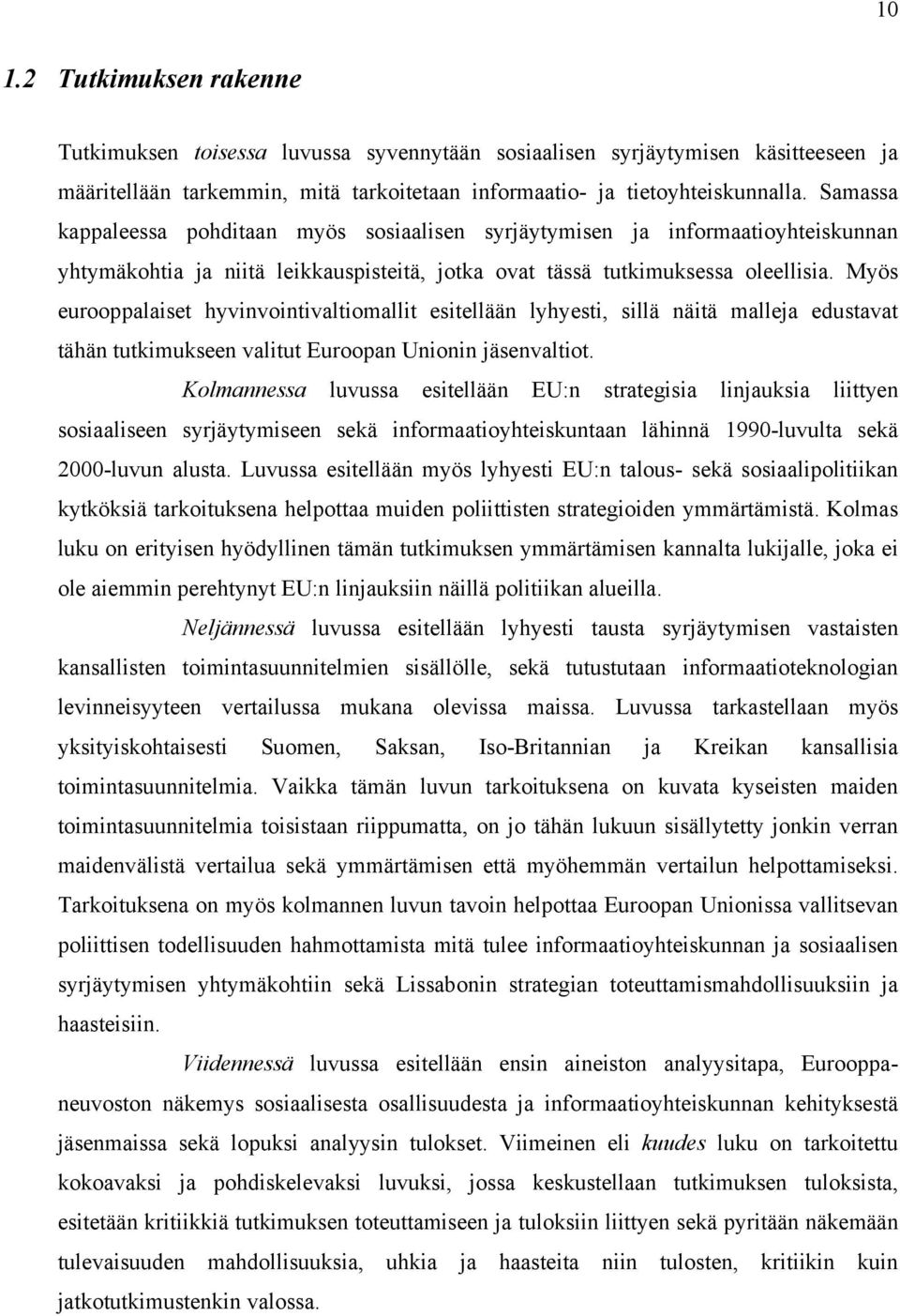 Myös eurooppalaiset hyvinvointivaltiomallit esitellään lyhyesti, sillä näitä malleja edustavat tähän tutkimukseen valitut Euroopan Unionin jäsenvaltiot.