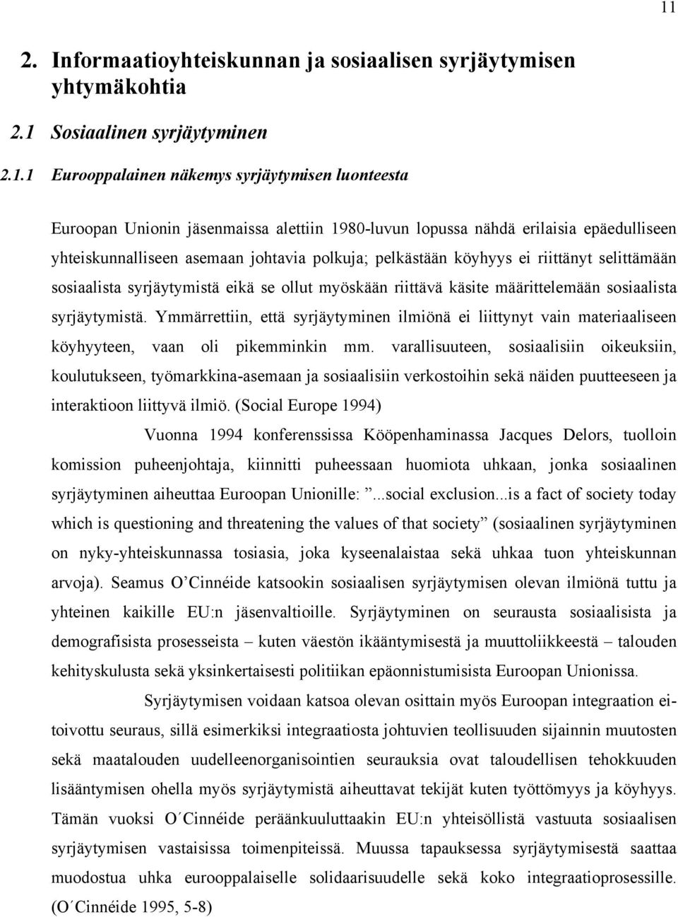 käsite määrittelemään sosiaalista syrjäytymistä. Ymmärrettiin, että syrjäytyminen ilmiönä ei liittynyt vain materiaaliseen köyhyyteen, vaan oli pikemminkin mm.