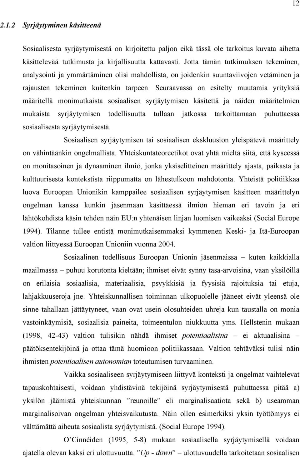 Seuraavassa on esitelty muutamia yrityksiä määritellä monimutkaista sosiaalisen syrjäytymisen käsitettä ja näiden määritelmien mukaista syrjäytymisen todellisuutta tullaan jatkossa tarkoittamaan