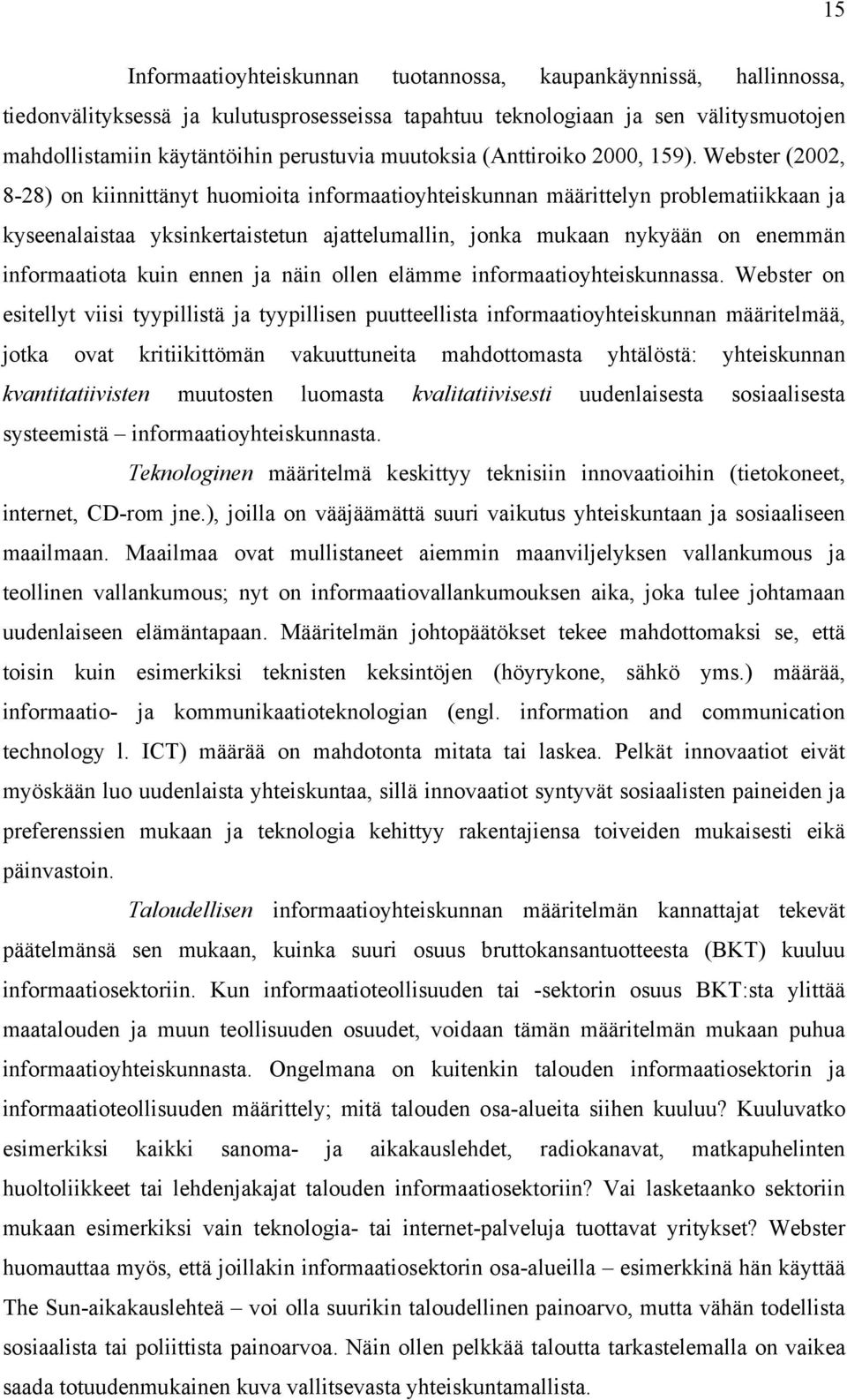 Webster (2002, 8-28) on kiinnittänyt huomioita informaatioyhteiskunnan määrittelyn problematiikkaan ja kyseenalaistaa yksinkertaistetun ajattelumallin, jonka mukaan nykyään on enemmän informaatiota