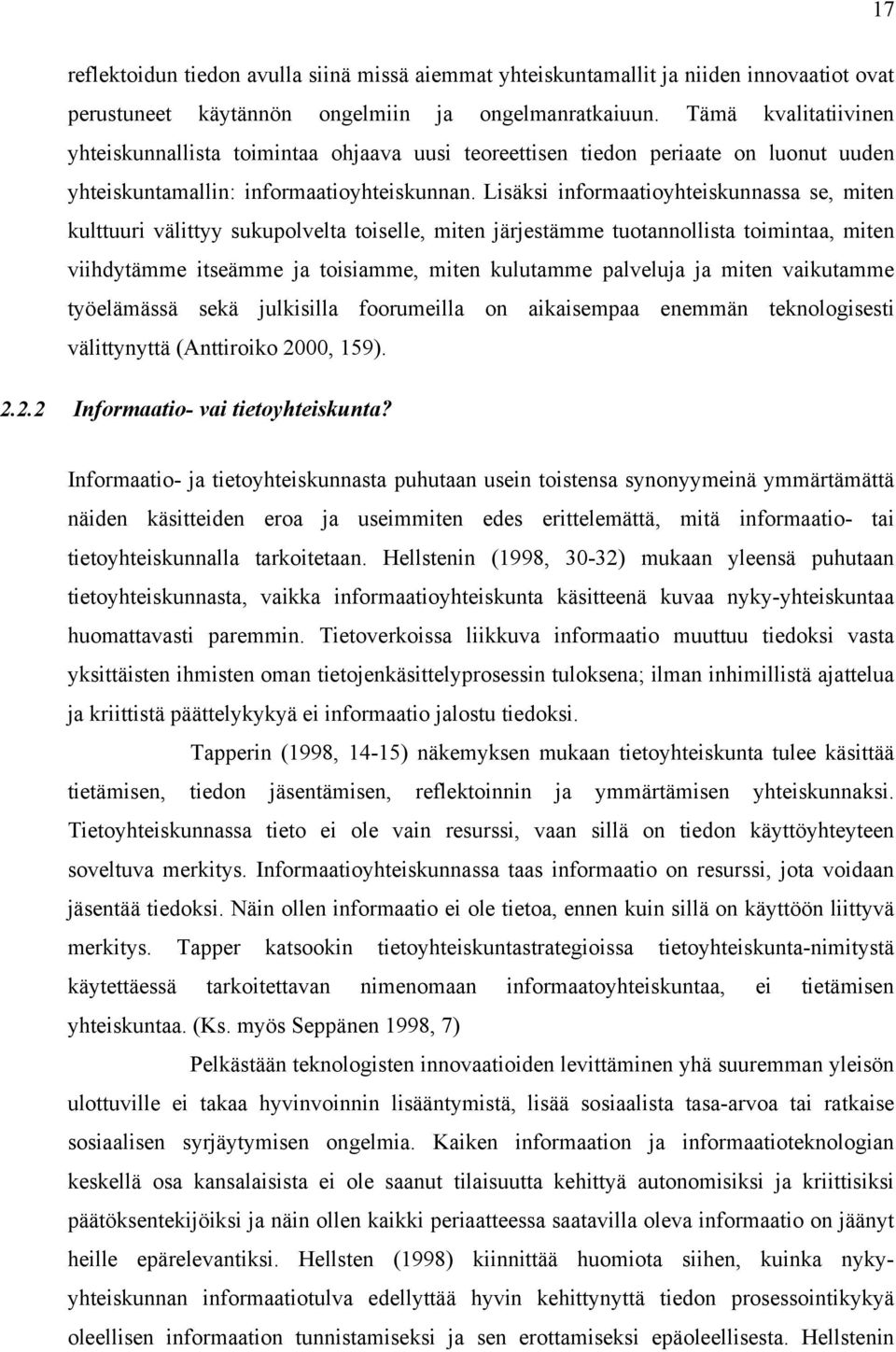 Lisäksi informaatioyhteiskunnassa se, miten kulttuuri välittyy sukupolvelta toiselle, miten järjestämme tuotannollista toimintaa, miten viihdytämme itseämme ja toisiamme, miten kulutamme palveluja ja