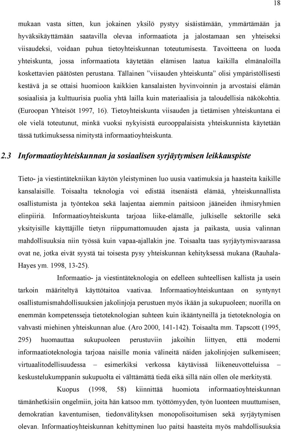 Tällainen viisauden yhteiskunta olisi ympäristöllisesti kestävä ja se ottaisi huomioon kaikkien kansalaisten hyvinvoinnin ja arvostaisi elämän sosiaalisia ja kulttuurisia puolia yhtä lailla kuin