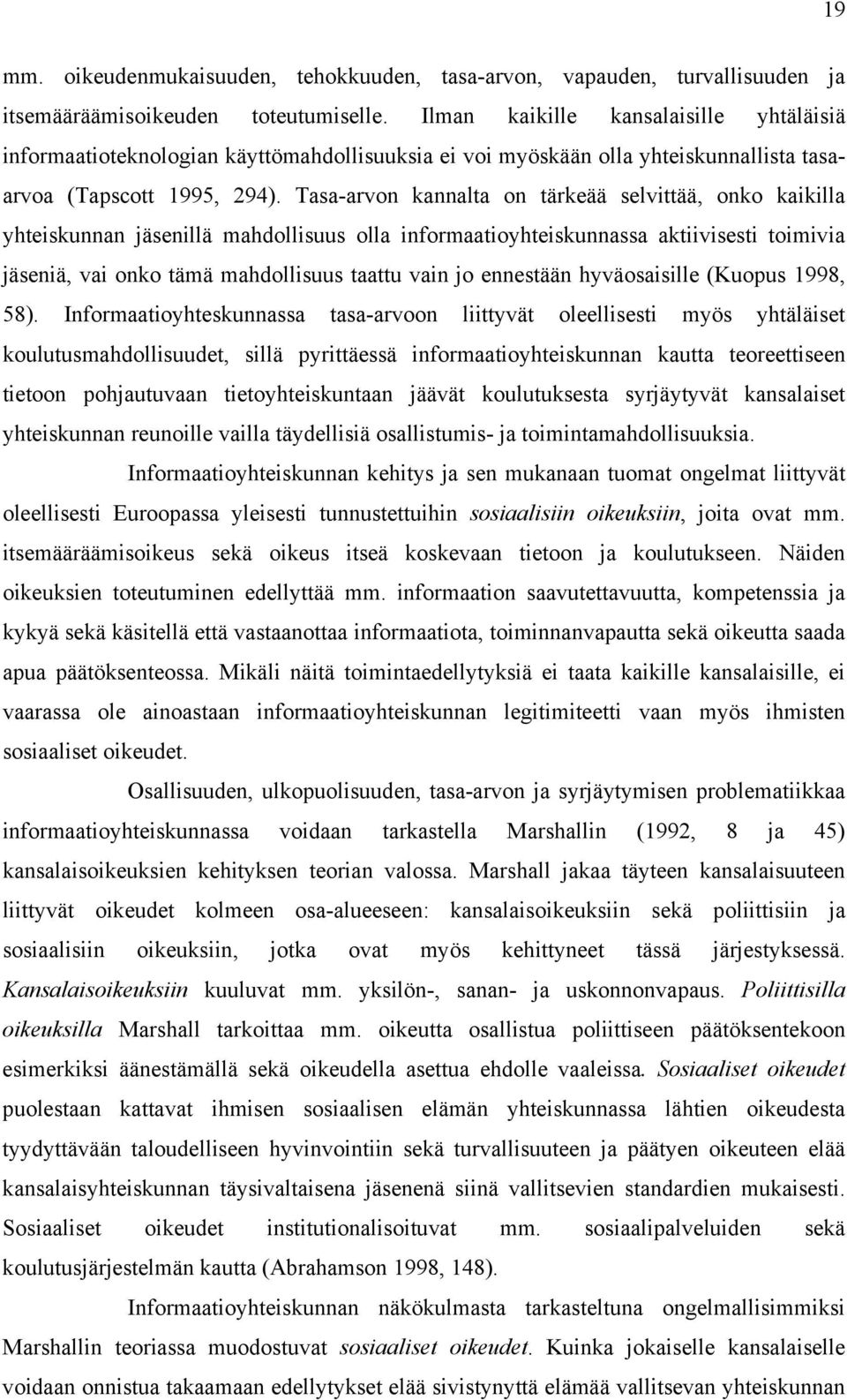 Tasa-arvon kannalta on tärkeää selvittää, onko kaikilla yhteiskunnan jäsenillä mahdollisuus olla informaatioyhteiskunnassa aktiivisesti toimivia jäseniä, vai onko tämä mahdollisuus taattu vain jo