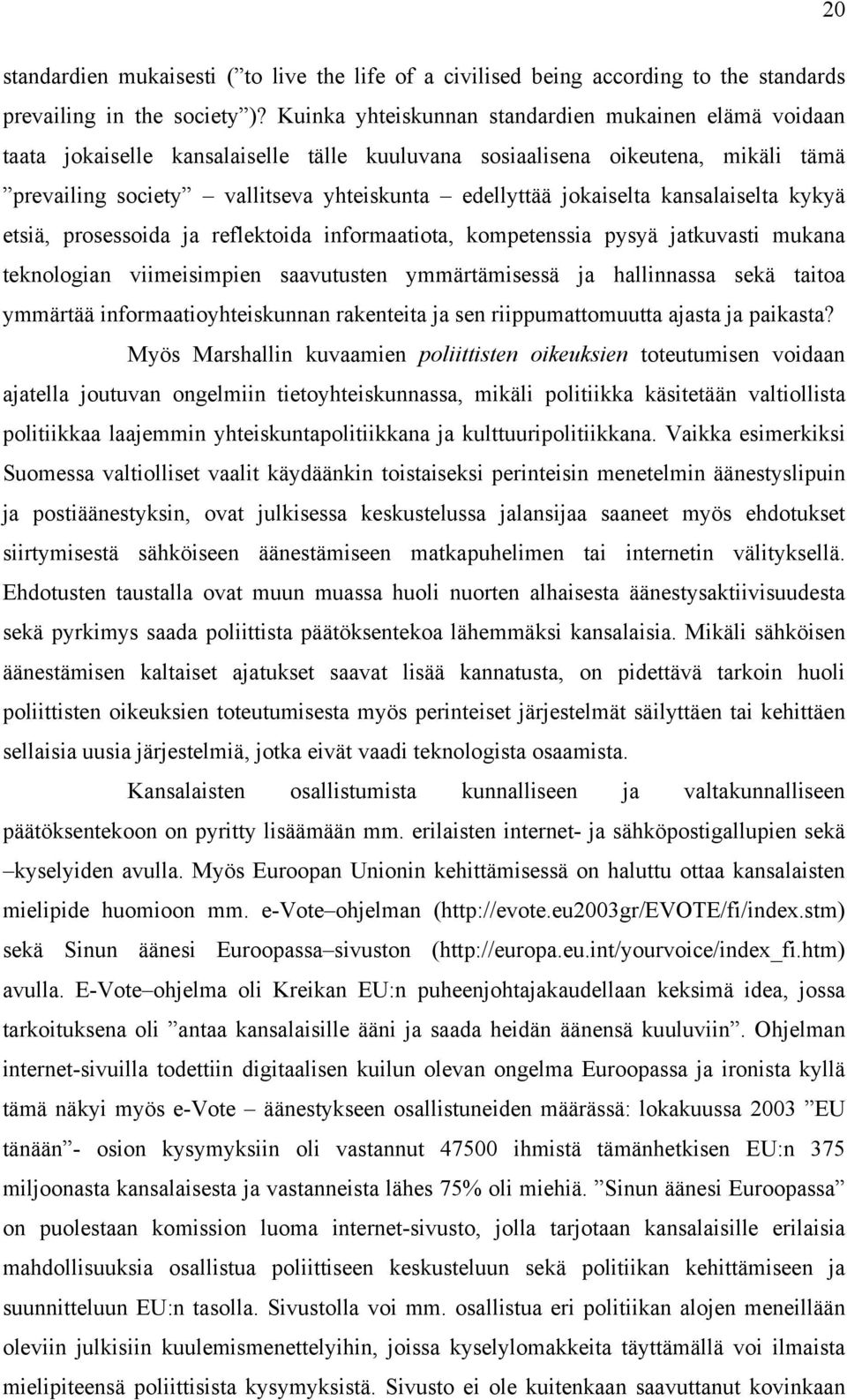 jokaiselta kansalaiselta kykyä etsiä, prosessoida ja reflektoida informaatiota, kompetenssia pysyä jatkuvasti mukana teknologian viimeisimpien saavutusten ymmärtämisessä ja hallinnassa sekä taitoa