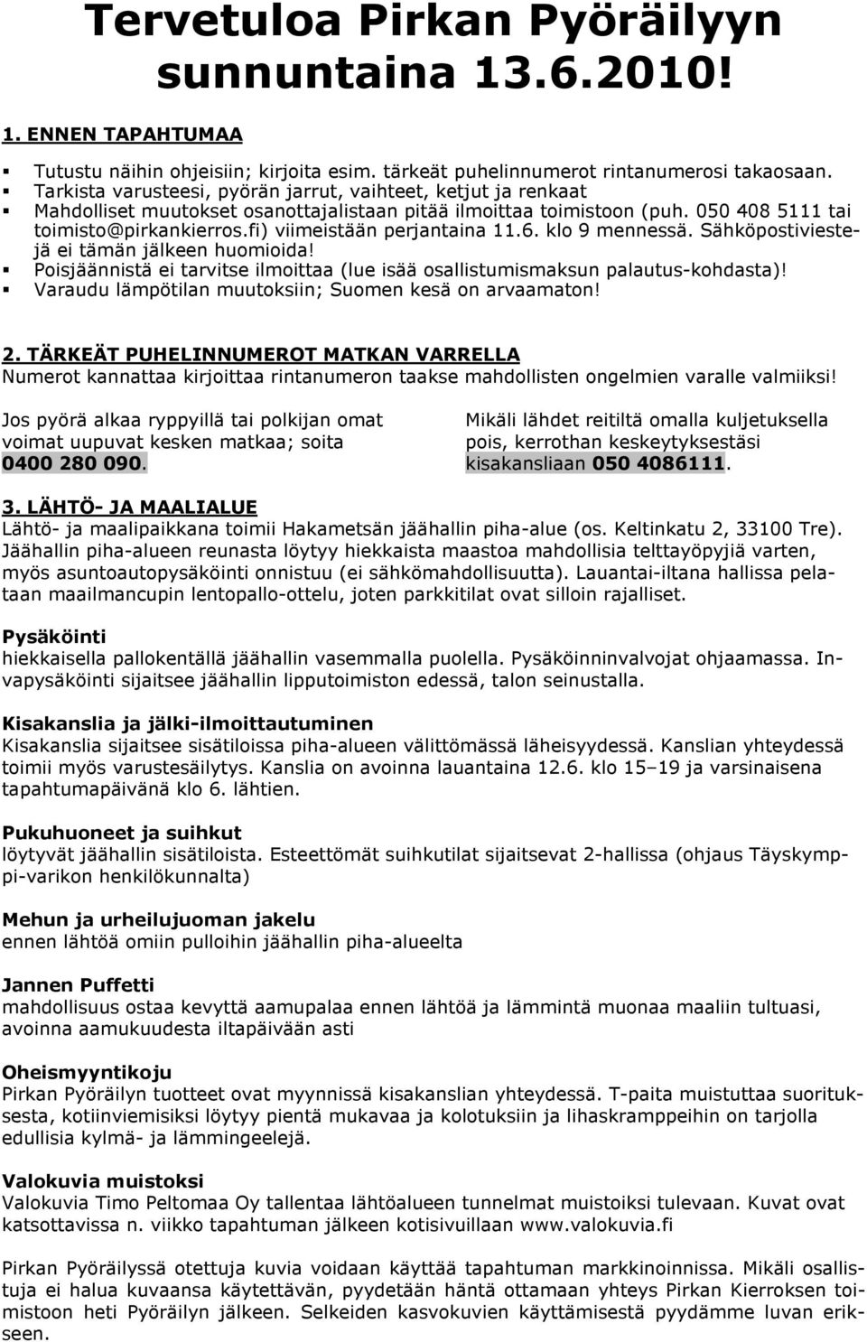 fi) viimeistään perjantaina 11.6. klo 9 mennessä. Sähköpostiviestejä ei tämän jälkeen huomioida! Poisjäännistä ei tarvitse ilmoittaa (lue isää osallistumismaksun palautus-kohdasta)!