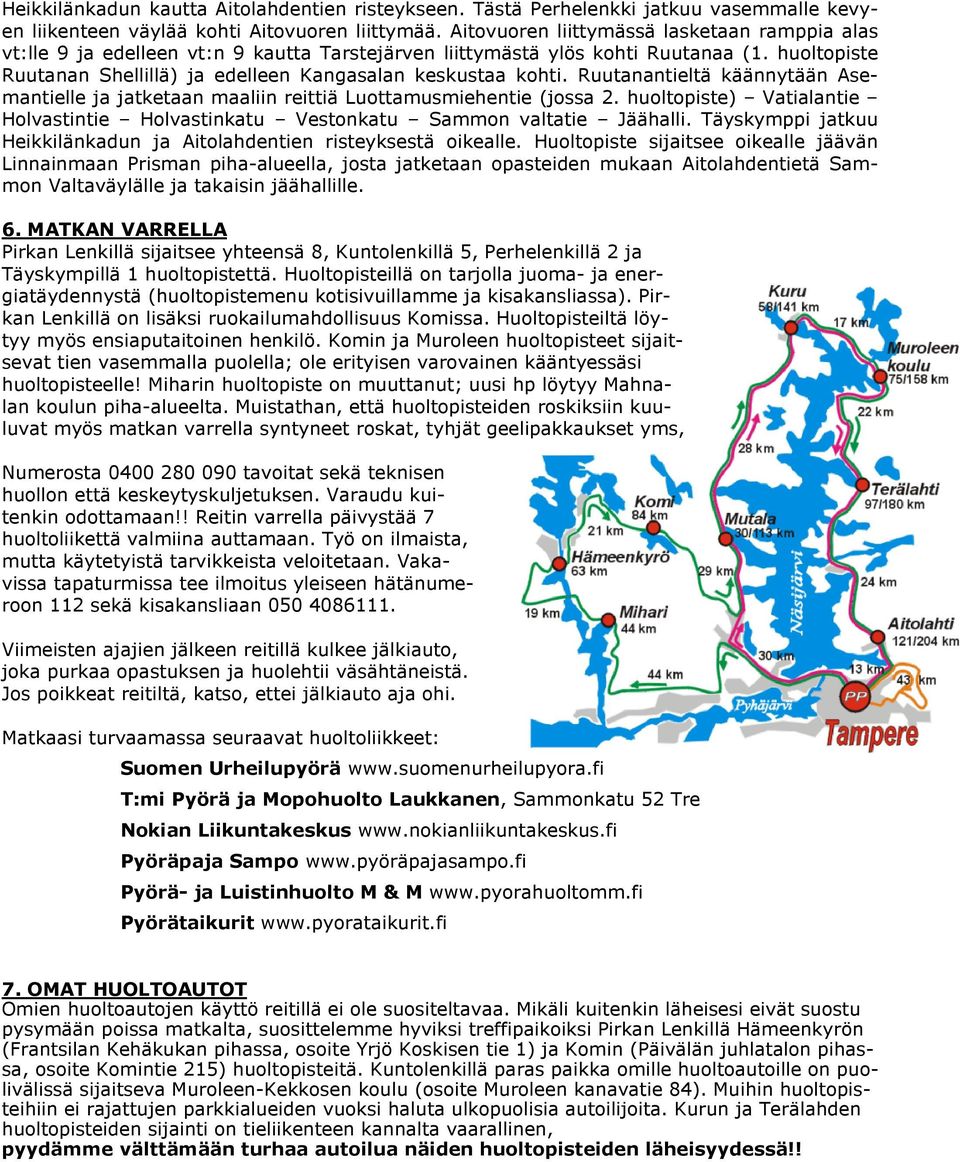 huoltopiste Ruutanan Shellillä) ja edelleen Kangasalan keskustaa kohti. Ruutanantieltä käännytään Asemantielle ja jatketaan maaliin reittiä Luottamusmiehentie (jossa 2.