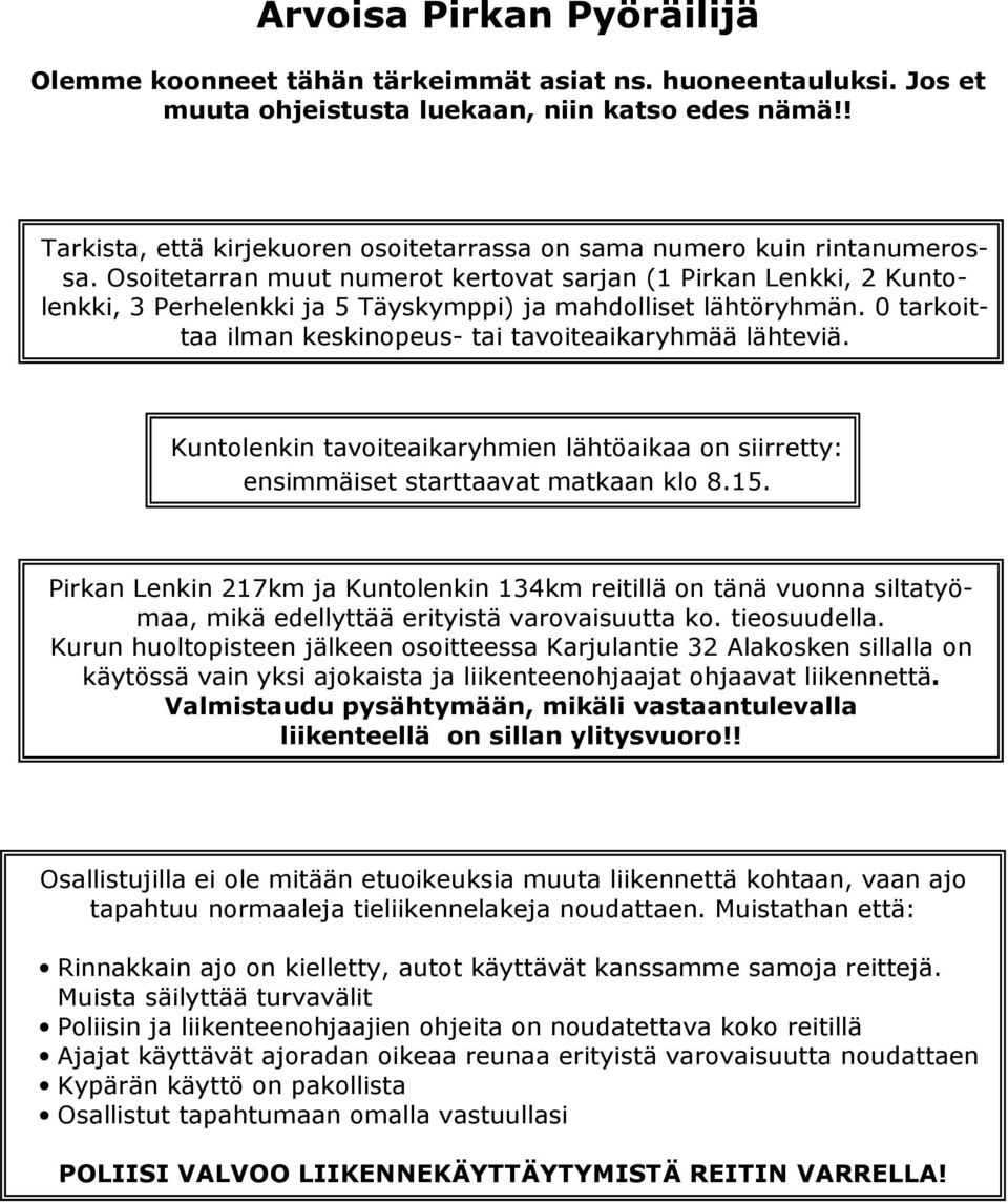 Osoitetarran muut numerot kertovat sarjan (1 Pirkan Lenkki, 2 Kuntolenkki, 3 Perhelenkki ja 5 Täyskymppi) ja mahdolliset lähtöryhmän. 0 tarkoittaa ilman keskinopeus- tai tavoiteaikaryhmää lähteviä.