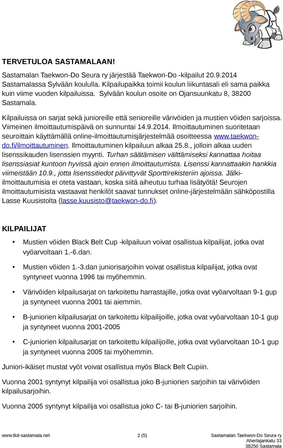Kilpailuissa on sarjat sekä junioreille että senioreille värivöiden ja mustien vöiden sarjoissa. Viimeinen ilmoittautumispäivä on sunnuntai 14.9.2014.