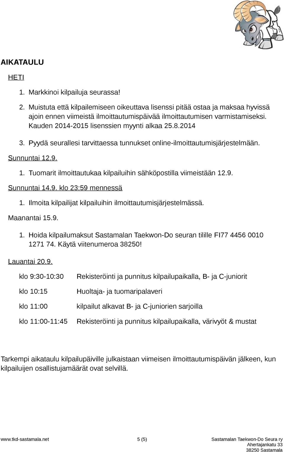 8.2014 3. Pyydä seurallesi tarvittaessa tunnukset online-ilmoittautumisjärjestelmään. Sunnuntai 12.9. 1. Tuomarit ilmoittautukaa kilpailuihin sähköpostilla viimeistään 12.9. Sunnuntai 14.9. klo 23:59 mennessä 1.