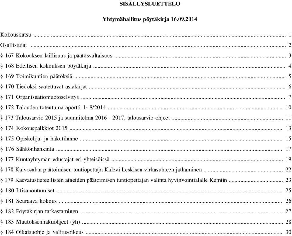 .. 10 173 Talousarvio 2015 ja suunnitelma 2016-2017, talousarvio-ohjeet... 11 174 Kokouspalkkiot 2015... 13 175 Opiskelija- ja hakutilanne... 15 176 Sähkönhankinta.