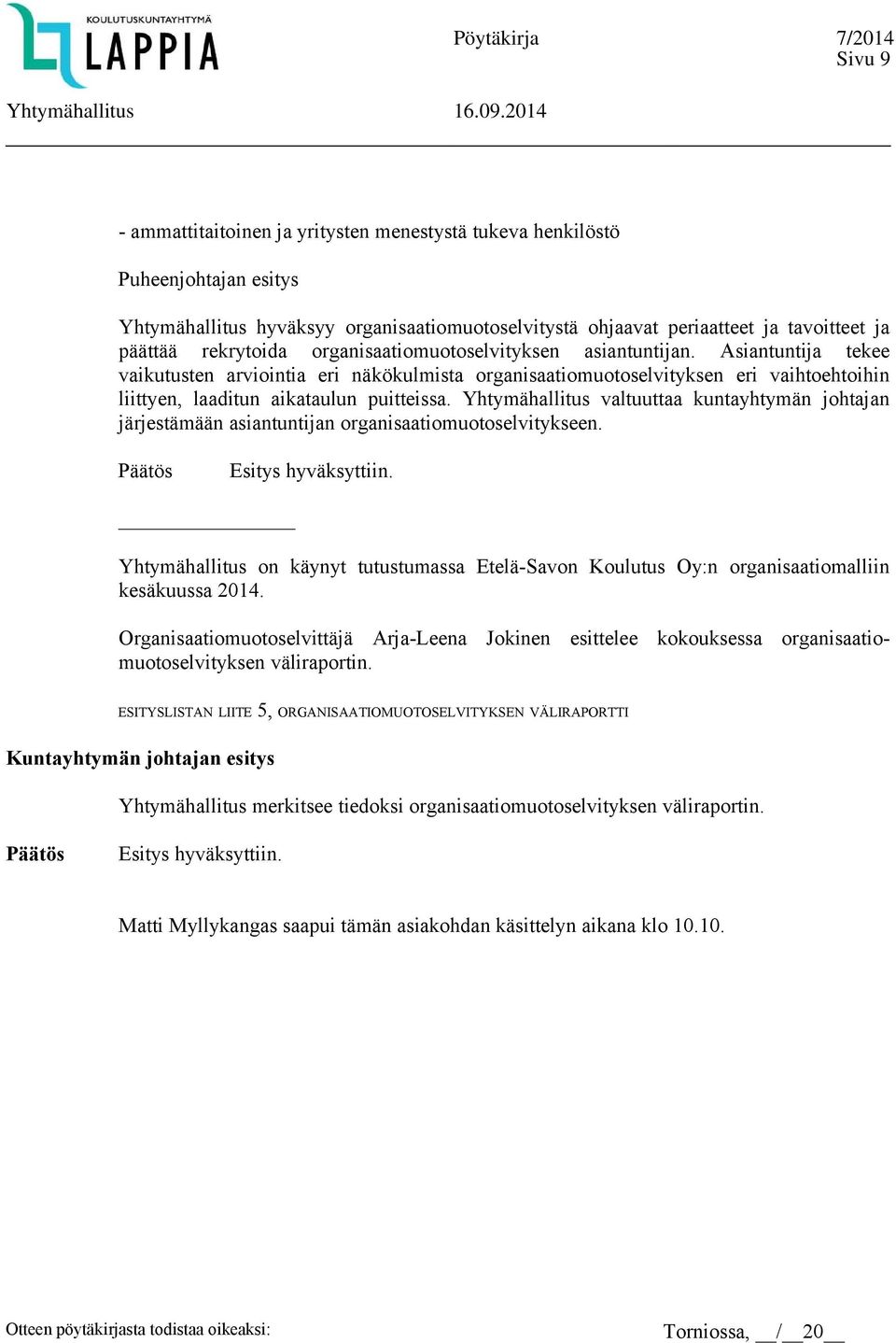 Yhtymähallitus valtuuttaa kuntayhtymän johtajan järjestämään asiantuntijan organisaatiomuotoselvitykseen. Esitys hyväksyttiin.