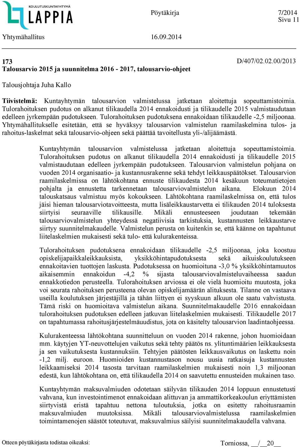 Tulorahoituksen pudotus on alkanut tilikaudella 2014 ennakoidusti ja tilikaudelle 2015 valmistaudutaan edelleen jyrkempään pudotukseen.