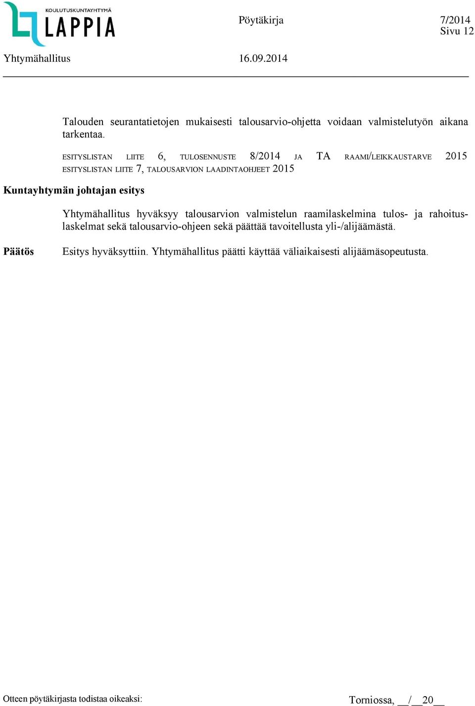 Kuntayhtymän johtajan esitys Yhtymähallitus hyväksyy talousarvion valmistelun raamilaskelmina tulos- ja rahoituslaskelmat sekä