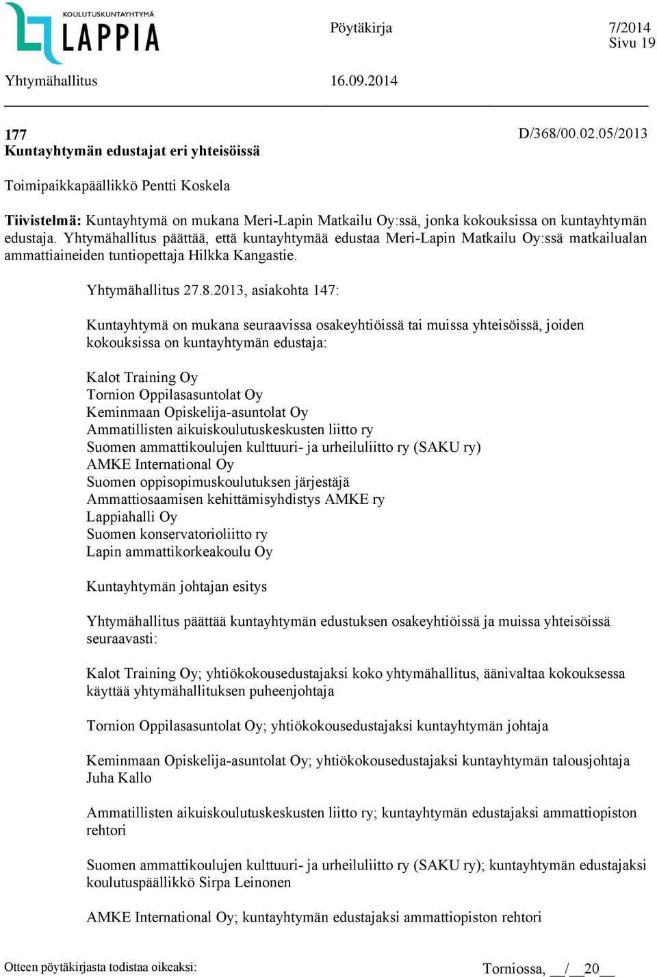 Yhtymähallitus päättää, että kuntayhtymää edustaa Meri-Lapin Matkailu Oy:ssä matkailualan ammattiaineiden tuntiopettaja Hilkka Kangastie. Yhtymähallitus 27.8.