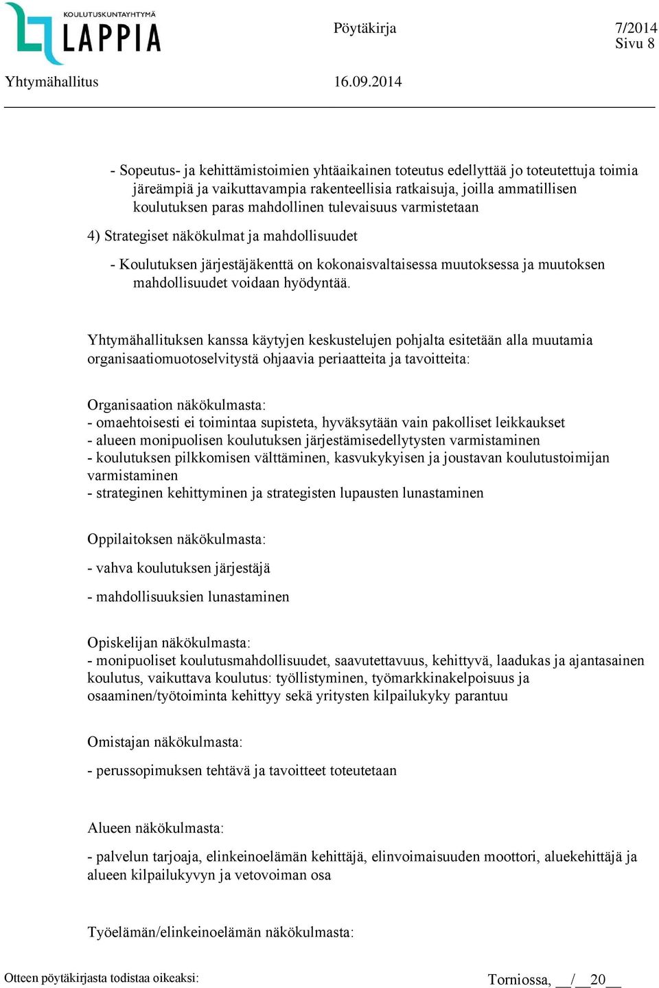 Yhtymähallituksen kanssa käytyjen keskustelujen pohjalta esitetään alla muutamia organisaatiomuotoselvitystä ohjaavia periaatteita ja tavoitteita: Organisaation näkökulmasta: - omaehtoisesti ei