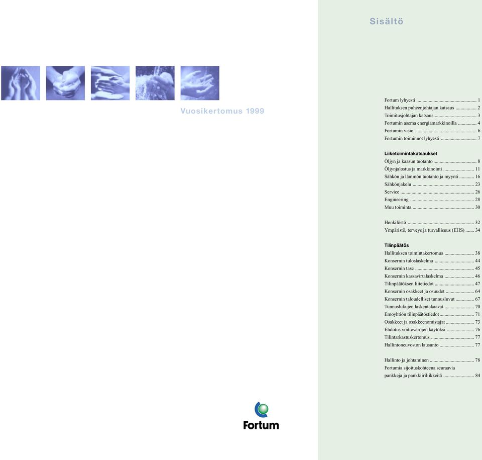 .. 26 Engineering... 28 Muu toiminta... 30 Henkilöstö... 32 Ympäristö, terveys ja turvallisuus (EHS)... 34 Tilinpäätös Hallituksen toimintakertomus... 38 Konsernin tuloslaskelma... 44 Konsernin tase.