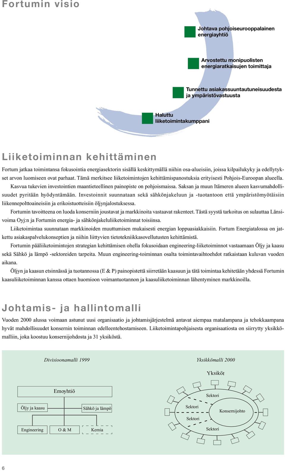 ovat parhaat. Tämä merkitsee liiketoimintojen kehittämispanostuksia erityisesti Pohjois-Euroopan alueella. Kasvua tukevien investointien maantieteellinen painopiste on pohjoismaissa.